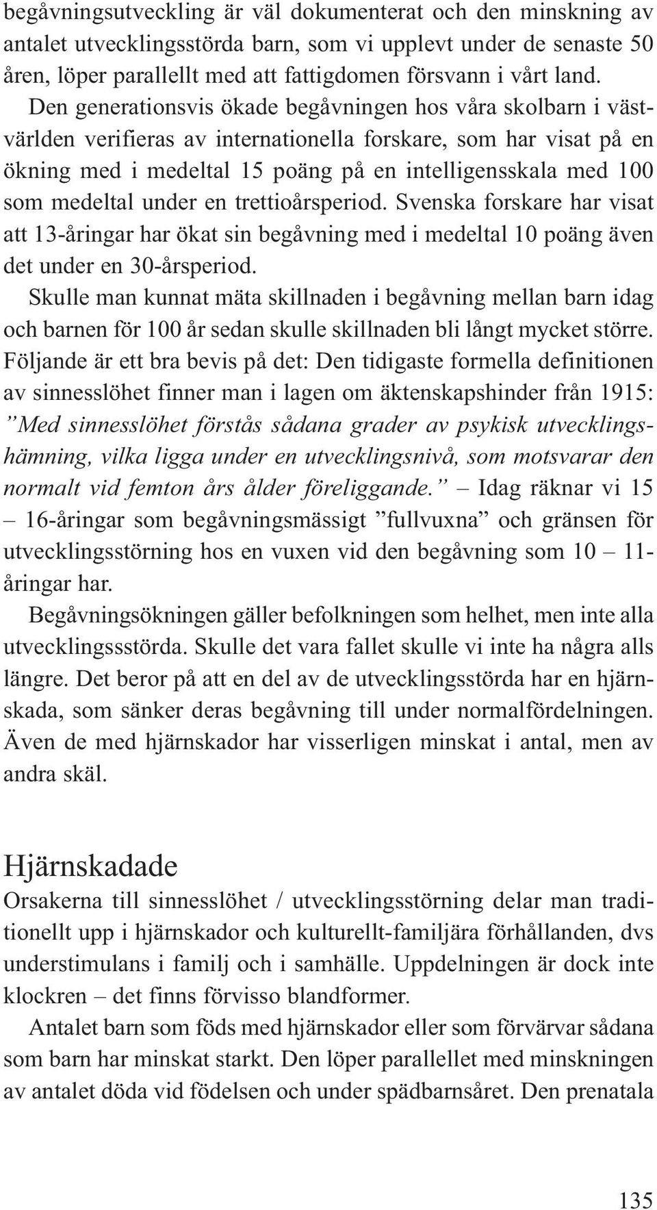 medeltal under en trettioårsperiod. Svenska forskare har visat att 13-åringar har ökat sin begåvning med i medeltal 10 poäng även det under en 30-årsperiod.