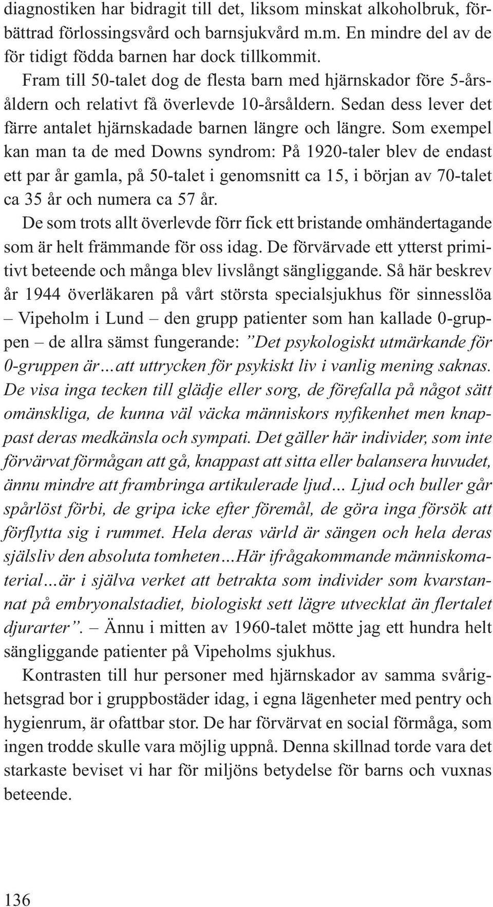 Som exempel kan man ta de med Downs syndrom: På 1920-taler blev de endast ett par år gamla, på 50-talet i genomsnitt ca 15, i början av 70-talet ca 35 år och numera ca 57 år.