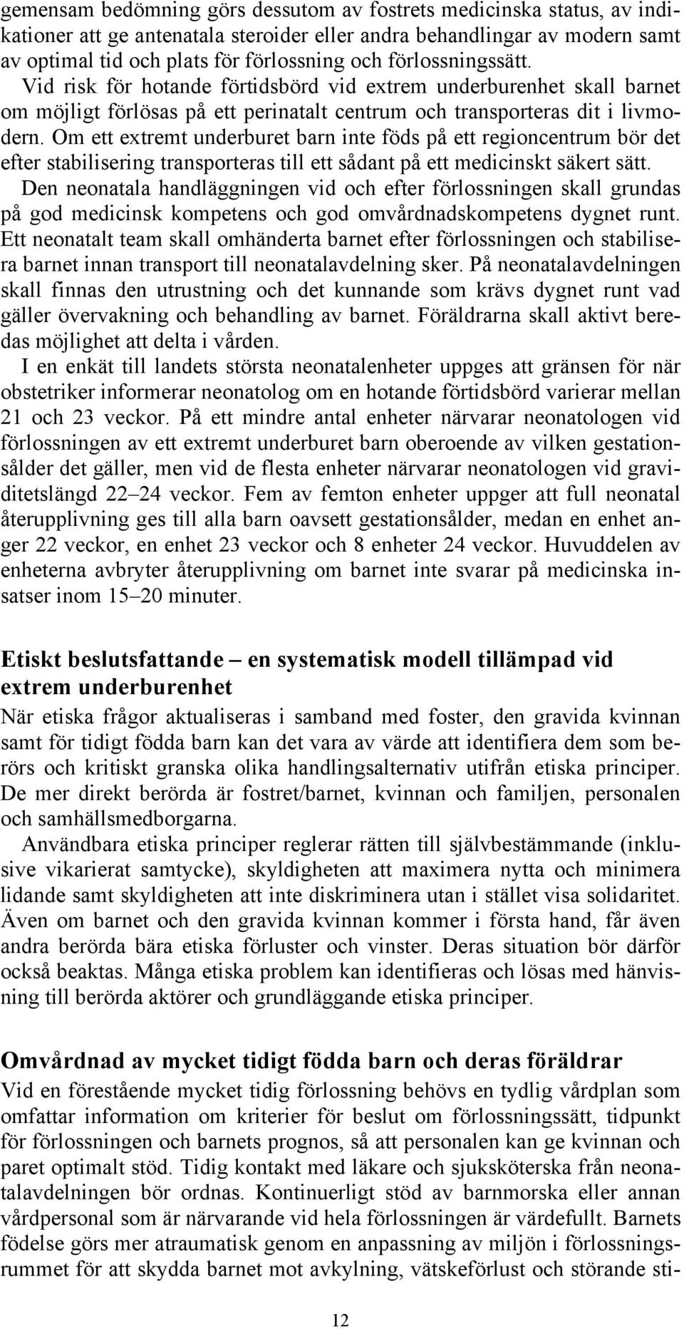 Om ett extremt underburet barn inte föds på ett regioncentrum bör det efter stabilisering transporteras till ett sådant på ett medicinskt säkert sätt.