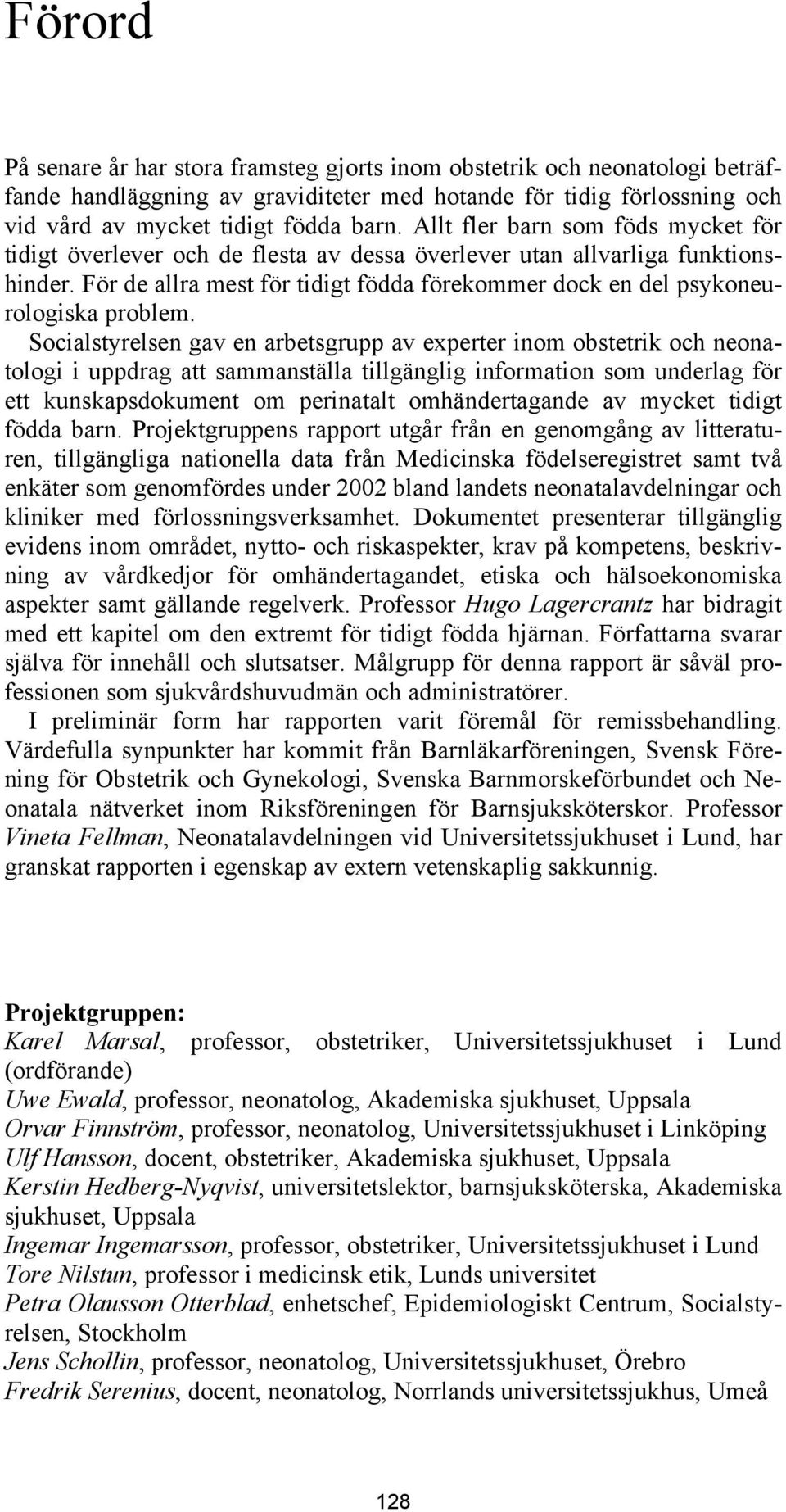 För de allra mest för tidigt födda förekommer dock en del psykoneurologiska problem.