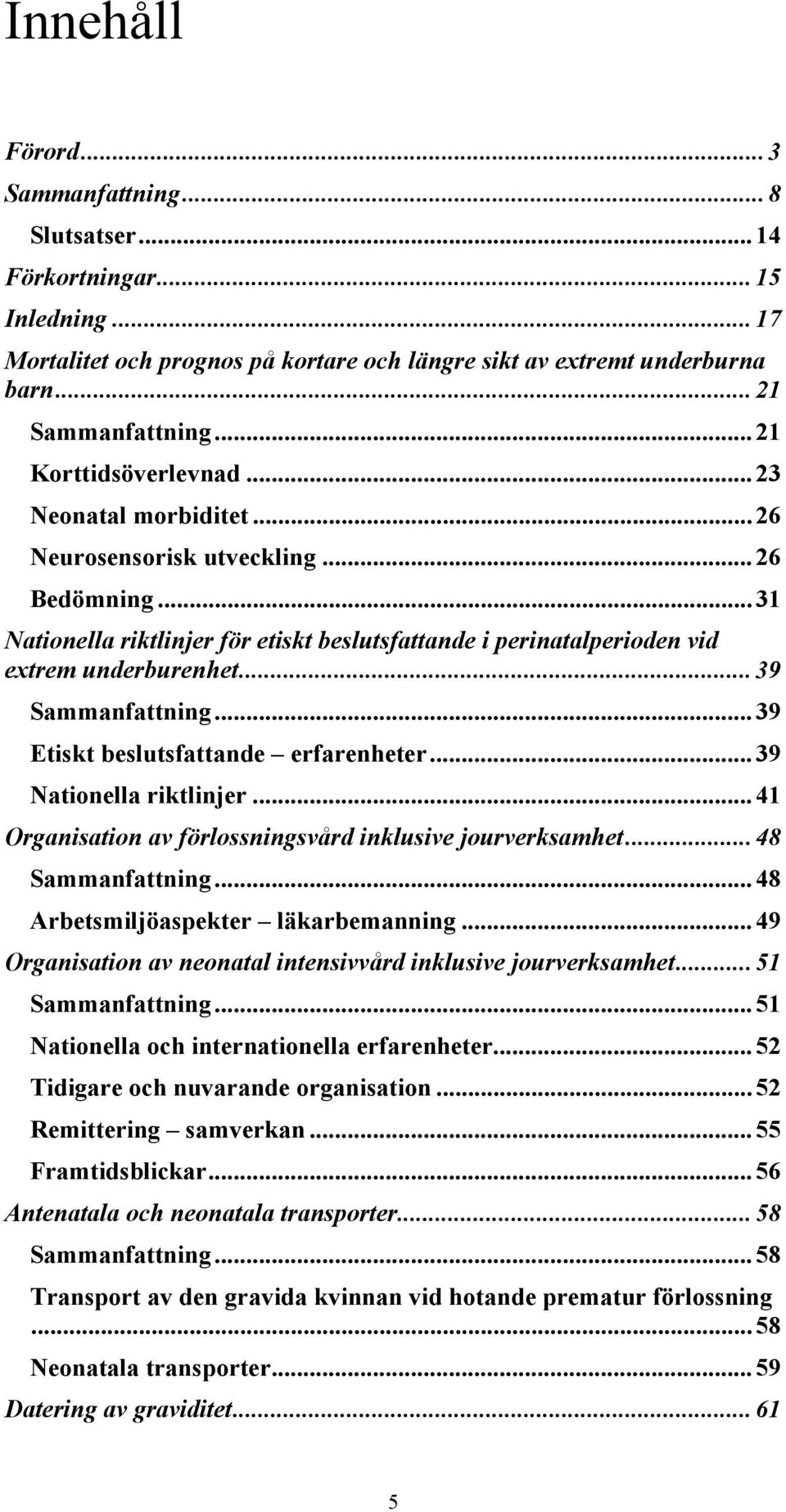 ..39 Sammanfattning...39 Etiskt beslutsfattande erfarenheter...39 Nationella riktlinjer...41 Organisation av förlossningsvård inklusive jourverksamhet...48 Sammanfattning.