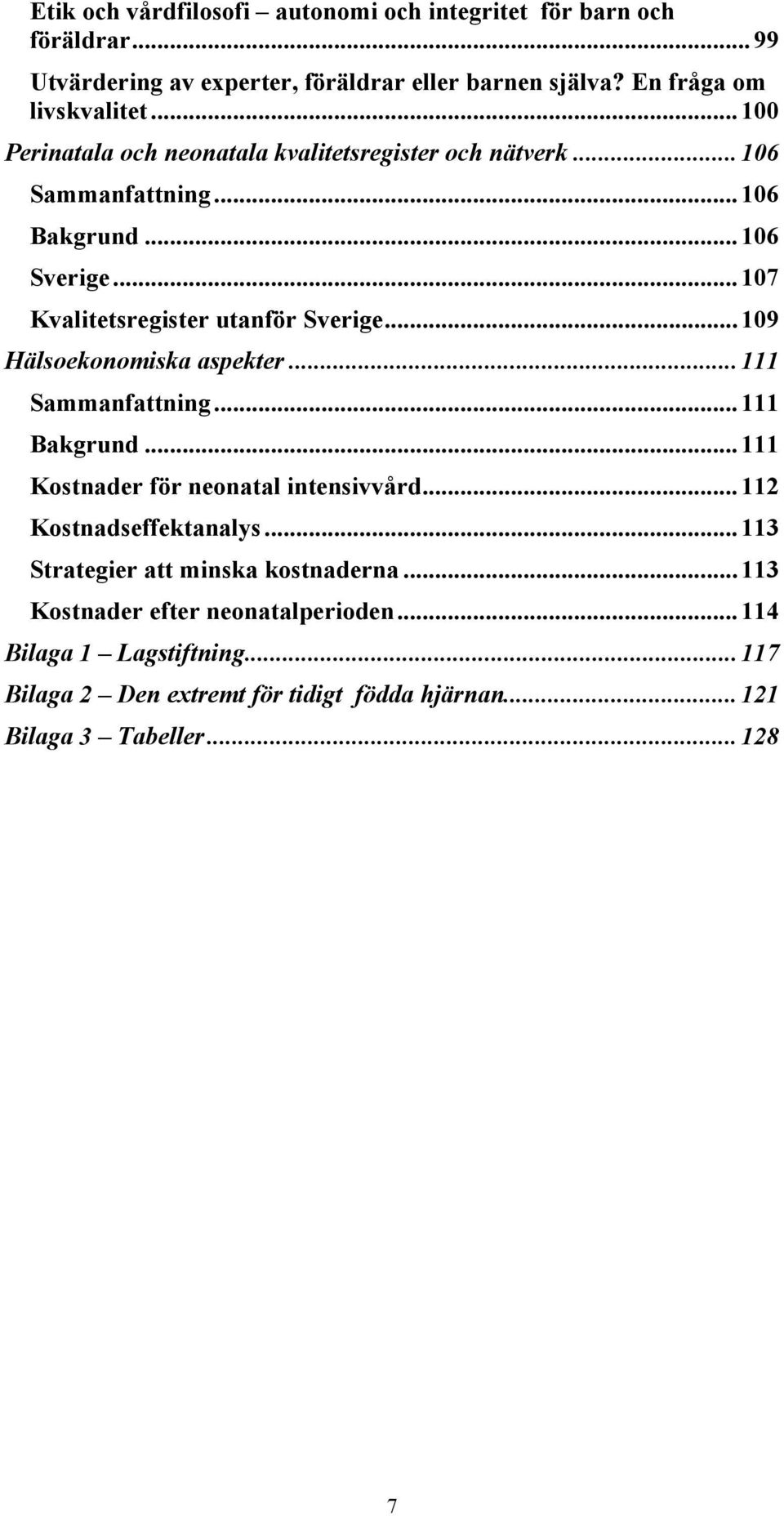 ..109 Hälsoekonomiska aspekter...111 Sammanfattning...111 Bakgrund...111 Kostnader för neonatal intensivvård...112 Kostnadseffektanalys.