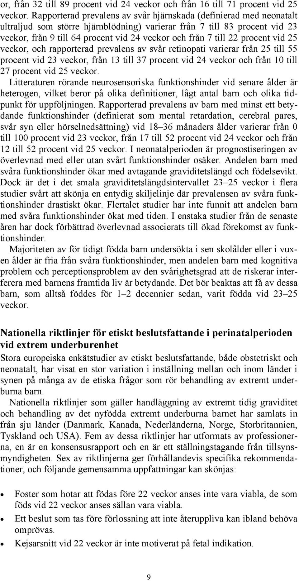 till 22 procent vid 25 veckor, och rapporterad prevalens av svår retinopati varierar från 25 till 55 procent vid 23 veckor, från 13 till 37 procent vid 24 veckor och från 10 till 27 procent vid 25