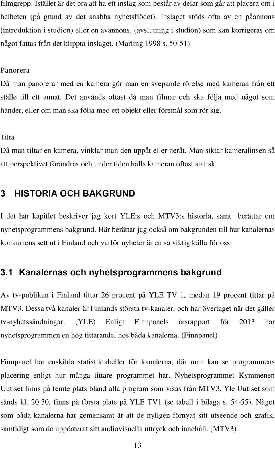 50-51) Panorera Då man panorerar med en kamera gör man en svepande rörelse med kameran från ett ställe till ett annat.