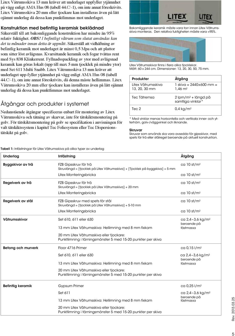 Konstruktion med befintlig keramisk beklädnad Säkerställ till att bakomliggande konstruktion har mindre än 95% relativ fuktighet. OBS!