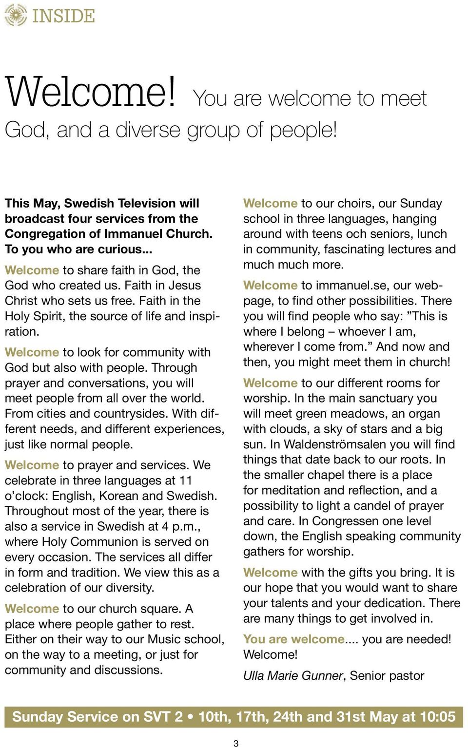 Welcome to look for community with God but also with people. Through prayer and conversations, you will meet people from all over the world. From cities and countrysides.