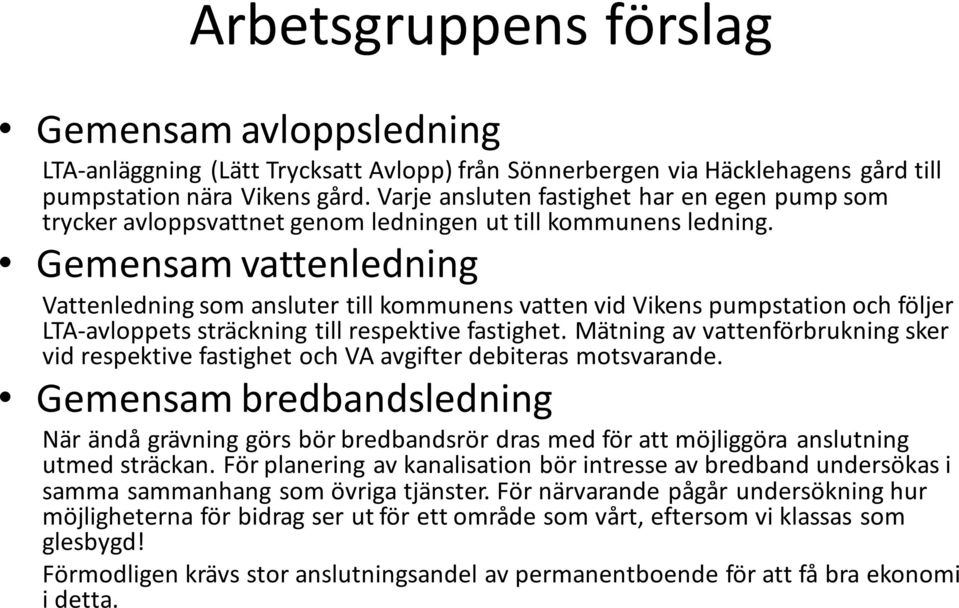 Gemensam vattenledning Vattenledning som ansluter till kommunens vatten vid Vikens pumpstation och följer LTA-avloppets sträckning till respektive fastighet.