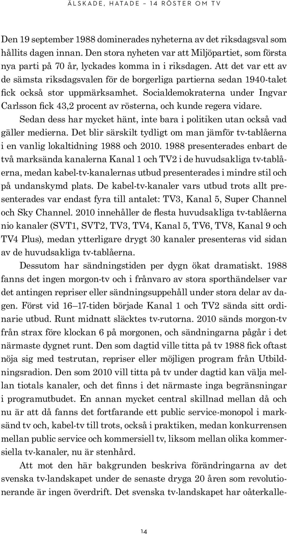 Att det var ett av de sämsta riksdagsvalen för de borgerliga partierna sedan 1940-talet fick också stor uppmärksamhet.