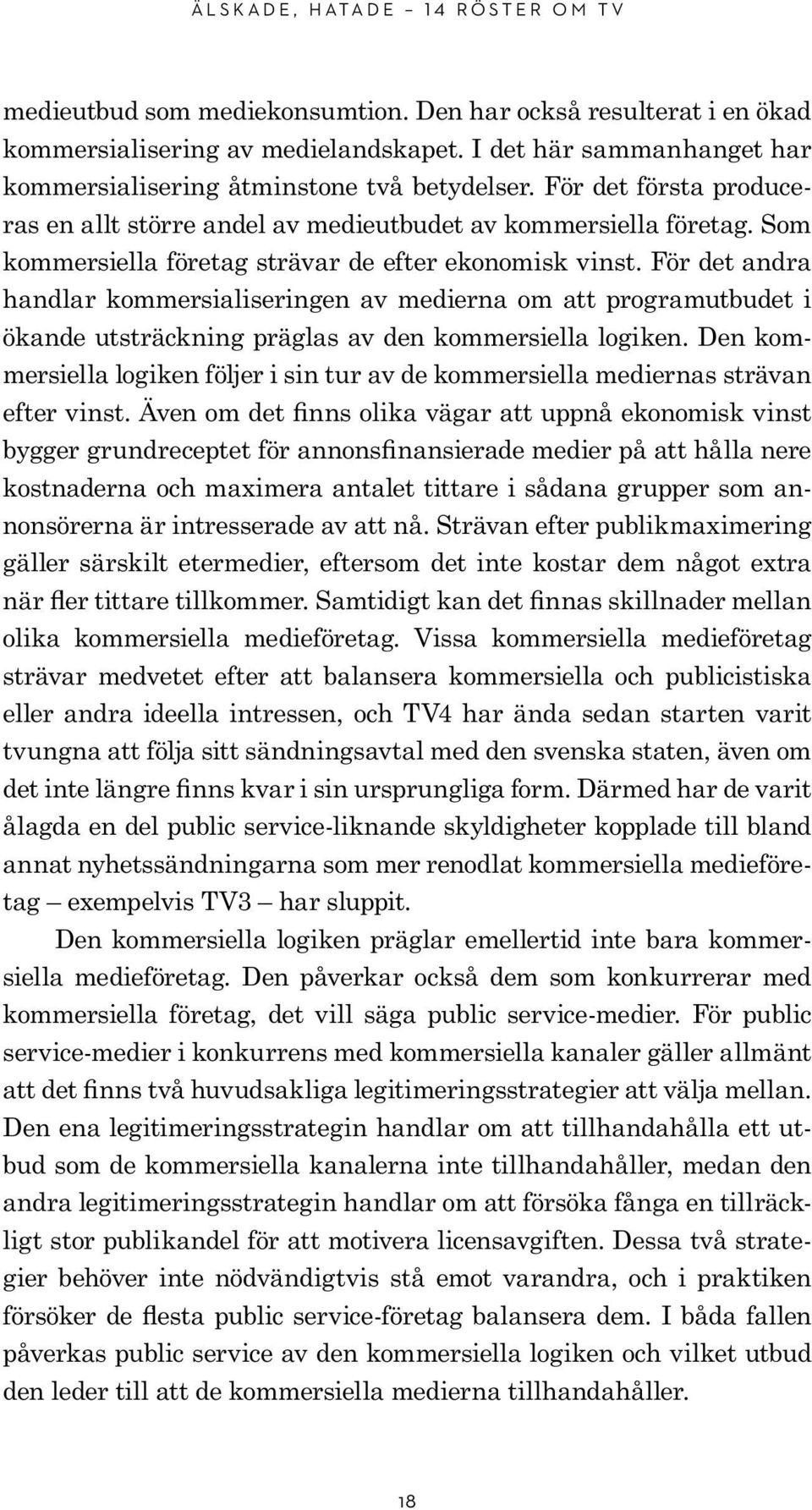 Som kommersiella företag strävar de efter ekonomisk vinst. För det andra handlar kommersialiseringen av medierna om att programutbudet i ökande utsträckning präglas av den kommersiella logiken.