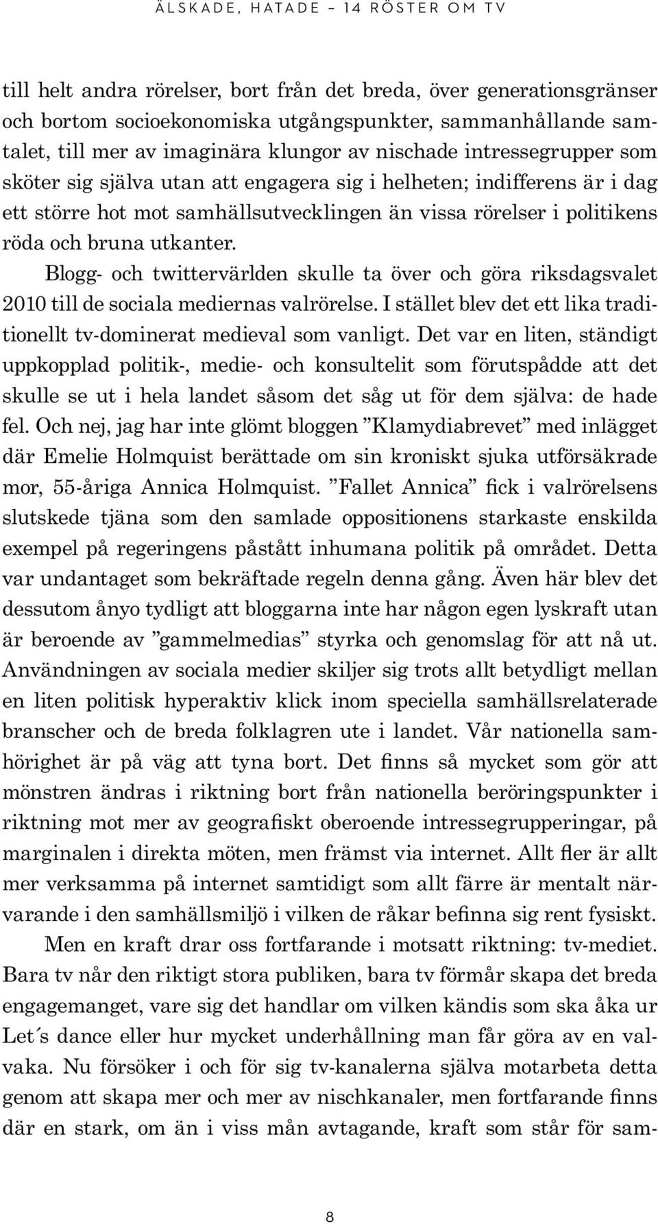 röda och bruna utkanter. Blogg- och twittervärlden skulle ta över och göra riksdagsvalet 2010 till de sociala mediernas valrörelse.