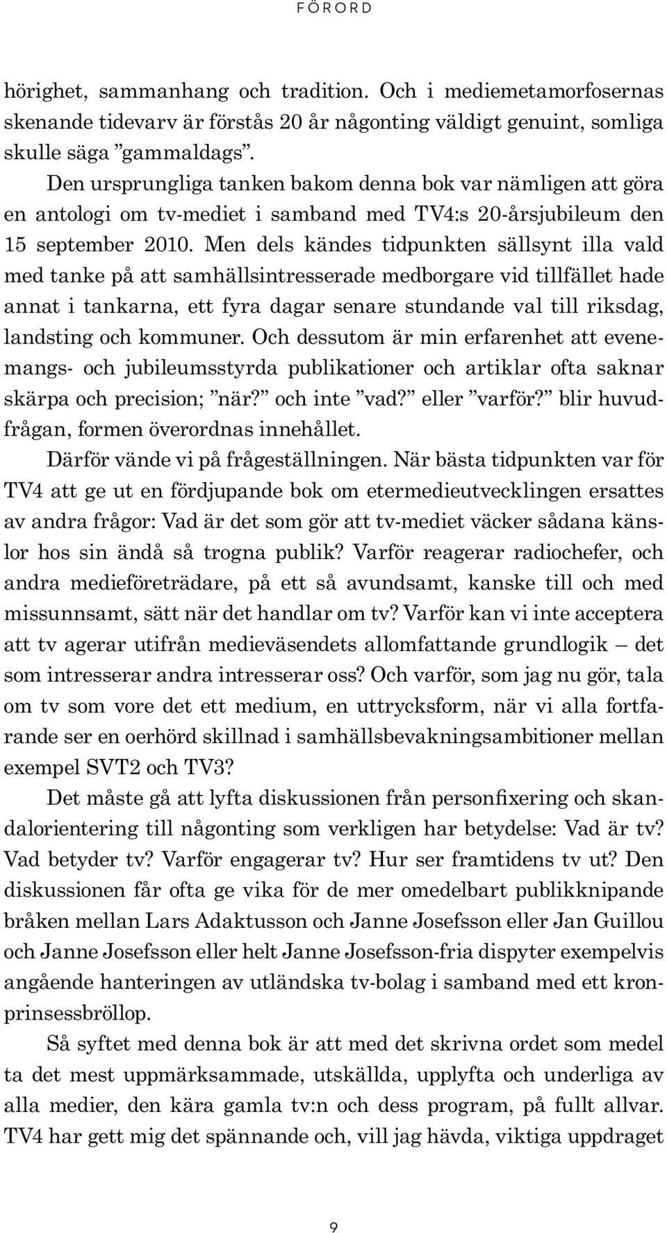 Men dels kändes tidpunkten sällsynt illa vald med tanke på att samhällsintresserade medborgare vid tillfället hade annat i tankarna, ett fyra dagar senare stundande val till riksdag, landsting och