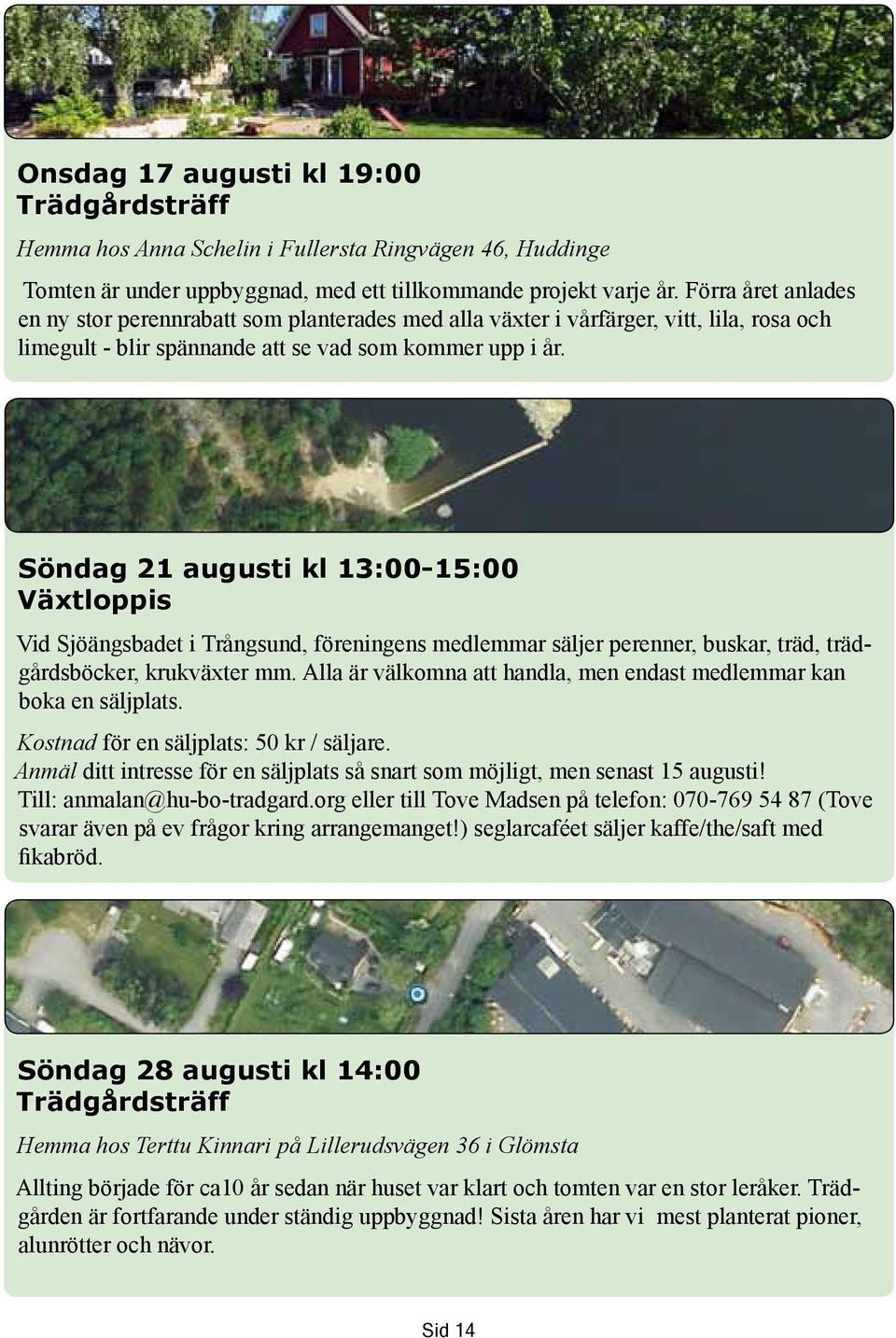 Söndag 21 augusti kl 13:00-15:00 Växtloppis Vid Sjöängsbadet i Trångsund, föreningens medlemmar säljer perenner, buskar, träd, trädgårdsböcker, krukväxter mm.