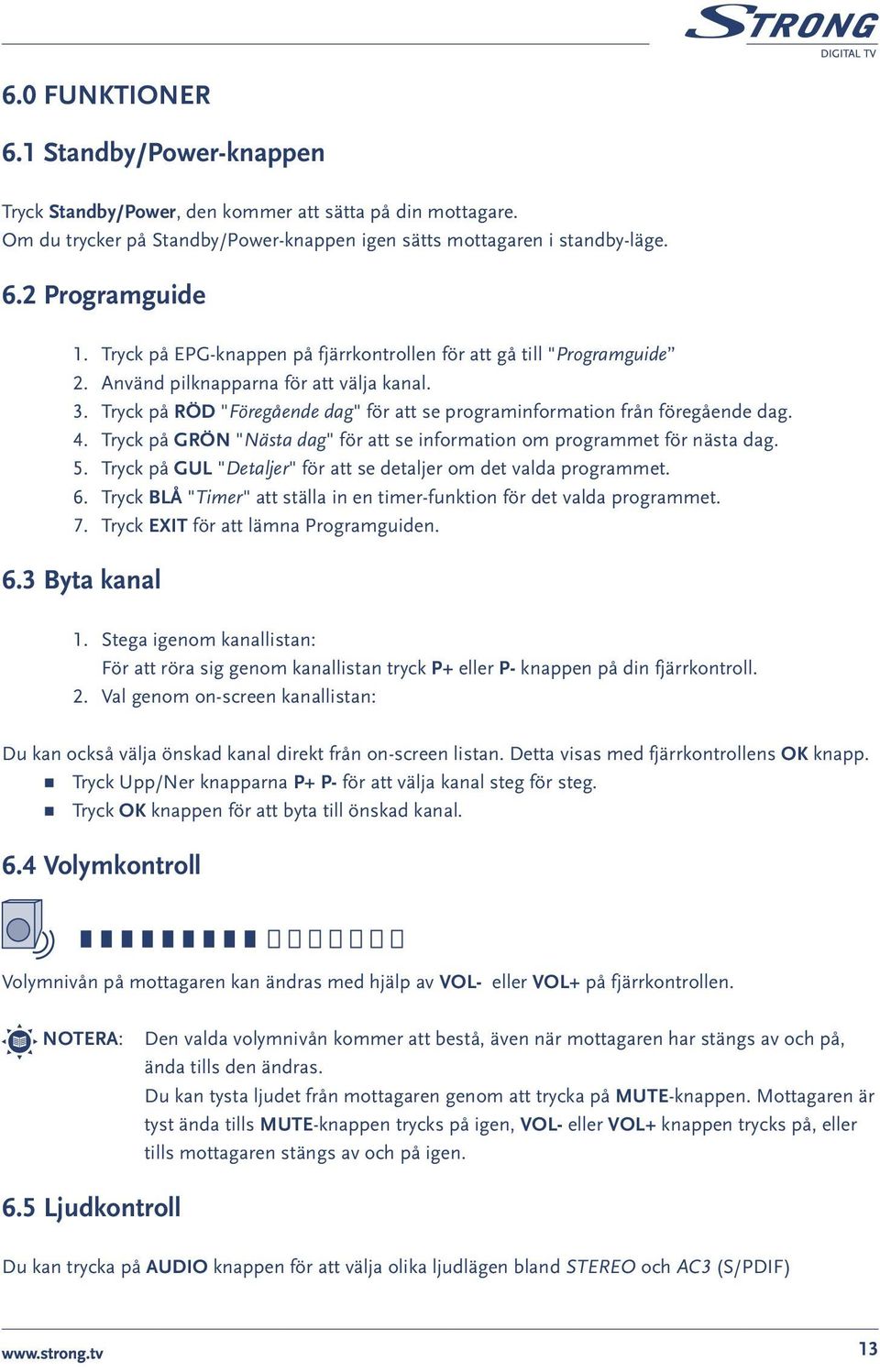 Tryck på GRÖN "Nästa dag" för att se information om programmet för nästa dag. 5. Tryck på GUL "Detaljer" för att se detaljer om det valda programmet. 6.