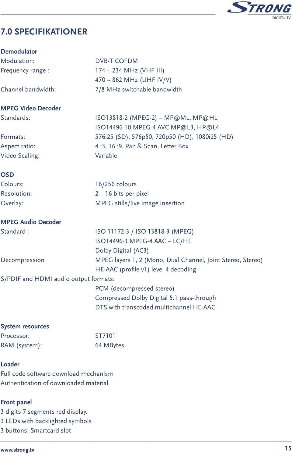 Box Variable OSD Colours: Resolution: Overlay: 16/256 colours 2 16 bits per pixel MPEG stills/live image insertion MPEG Audio Decoder Standard : Decompression ISO 11172-3 / ISO 13818-3 (MPEG)