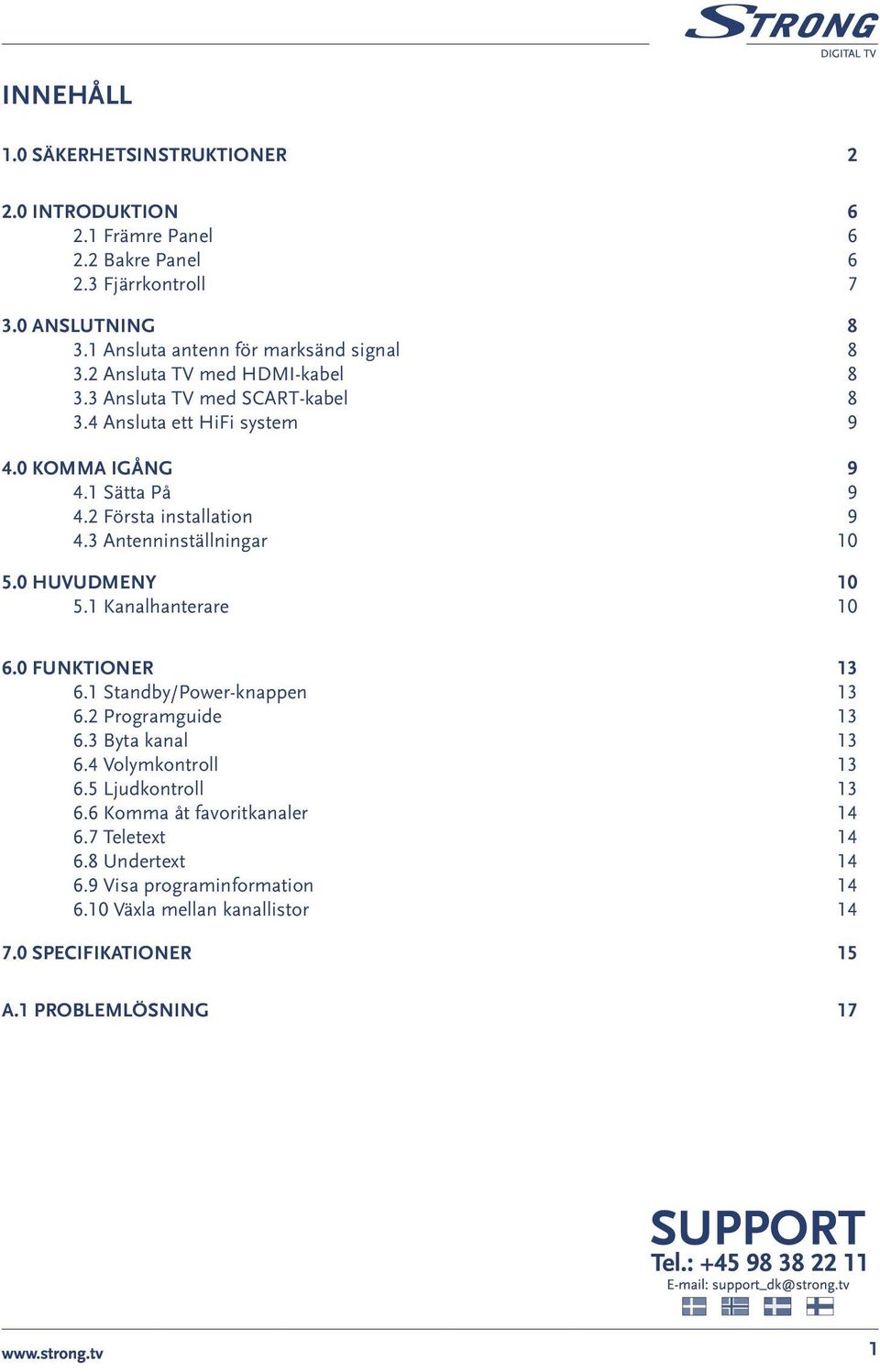 2 Första installation 9 4.3 Antenninställningar 10 5.0 HUVUDMENY 10 5.1 Kanalhanterare 10 6.0 FUNKTIONER 13 6.1 Standby/Power-knappen 13 6.2 Programguide 13 6.