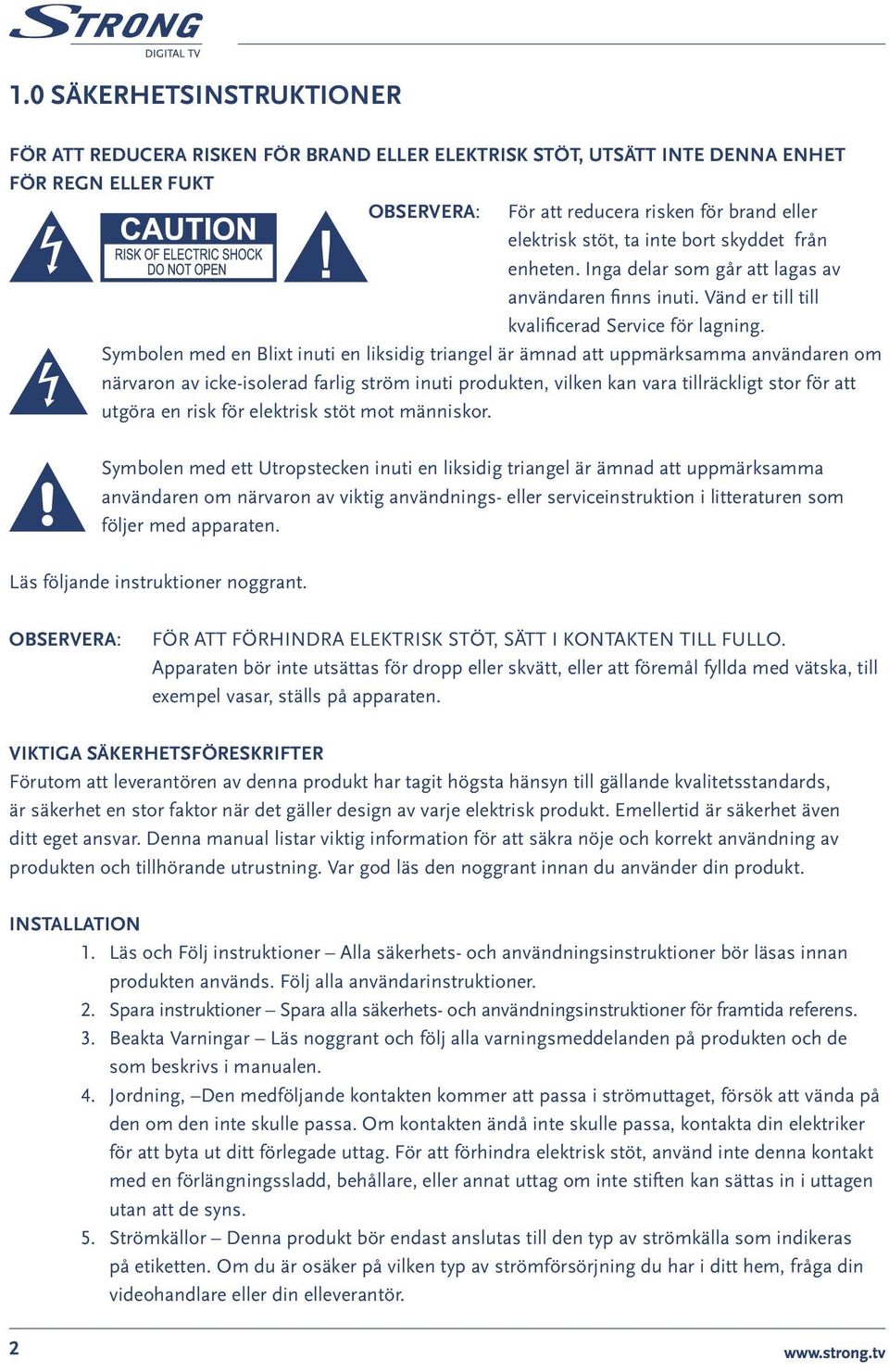 Symbolen med en Blixt inuti en liksidig triangel är ämnad att uppmärksamma användaren om närvaron av icke-isolerad farlig ström inuti produkten, vilken kan vara tillräckligt stor för att utgöra en