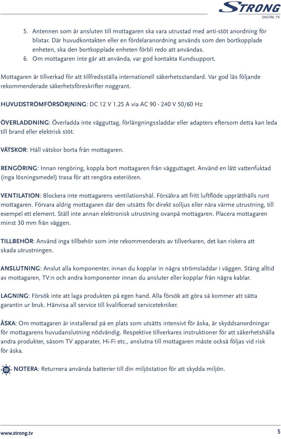 Om mottagaren inte går att använda, var god kontakta Kundsupport. Mottagaren är tillverkad för att tillfredsställa internationell säkerhetsstandard.