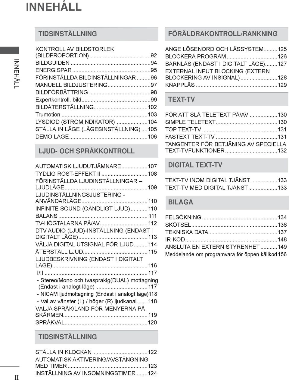 ..06 LJUD- OCH SPRÅKKONTROLL ANGE LÖSENORD OCH LÅSSYSTEM...5 BLOCKERA PROGRAM...6 BARNLÅS (ENDAST I DIGITALT LÄGE)...7 EXTERNAL INPUT BLOCKING (EXTERN BLOCKERING AV INSIGNAL)...8 KNAPPLÅS.