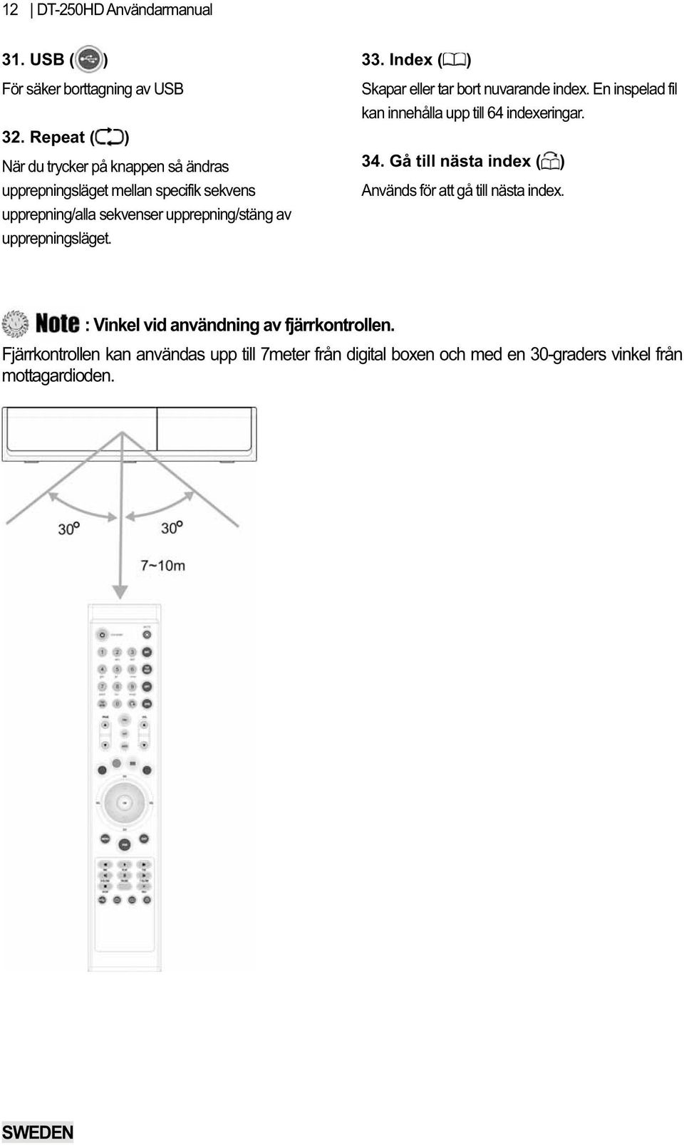 upprepningsläget. 33. Index ( ) Skapar eller tar bort nuvarande index. En inspelad fil kan innehålla upp till 64 indexeringar. 34.