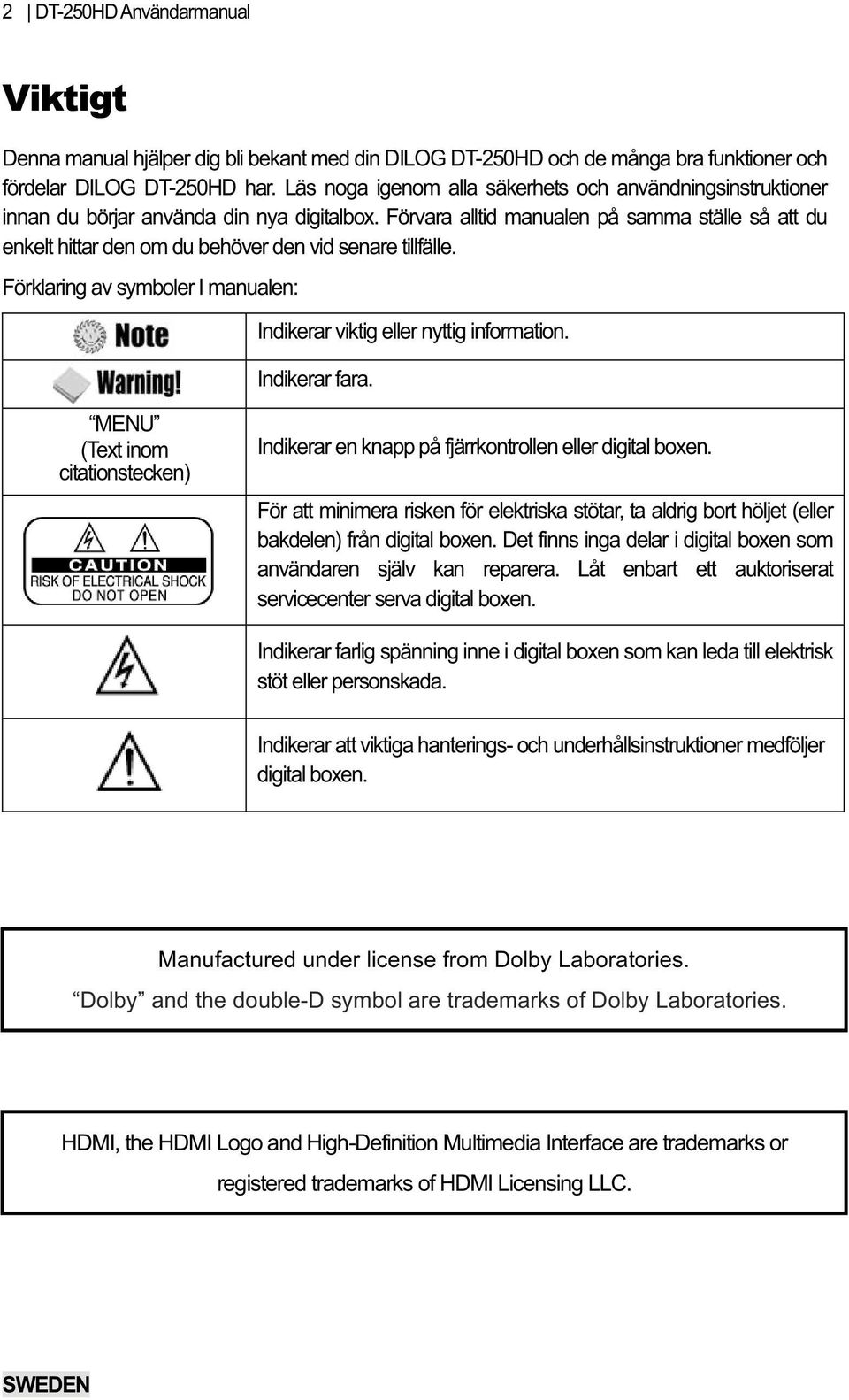 Förvara alltid manualen på samma ställe så att du enkelt hittar den om du behöver den vid senare tillfälle. Förklaring av symboler I manualen: Indikerar viktig eller nyttig information.