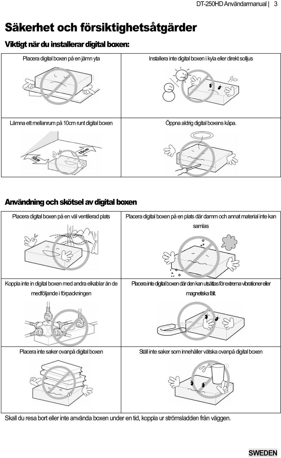 Användning och skötsel av digital boxen Placera digital boxen på en väl ventilerad plats Placera digital boxen på en plats där damm och annat material inte kan samlas Koppla inte in digital boxen med