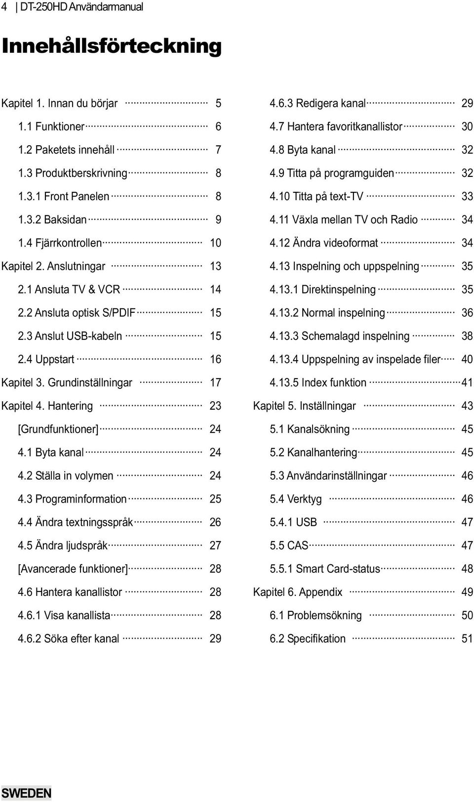 Hantering 23 [Grundfunktioner] 24 4.1 Byta kanal 24 4.2 Ställa in volymen 24 4.3 Programinformation 25 4.4 Ändra textningsspråk 26 4.5 Ändra ljudspråk 27 [Avancerade funktioner] 28 4.