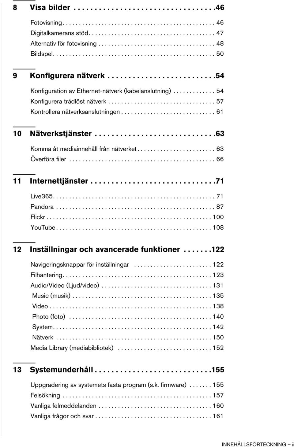 ............ 54 Konfigurera trådlöst nätverk................................. 57 Kontrollera nätverksanslutningen............................. 61 10 Nätverkstjänster.