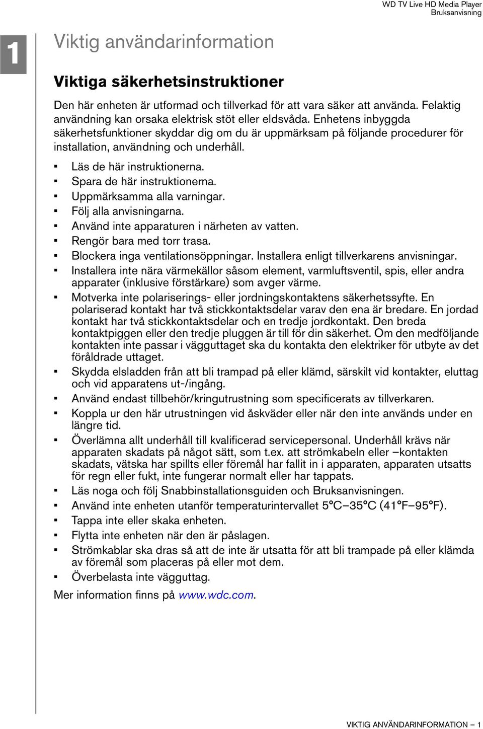 Uppmärksamma alla varningar. Följ alla anvisningarna. Använd inte apparaturen i närheten av vatten. Rengör bara med torr trasa. Blockera inga ventilationsöppningar.