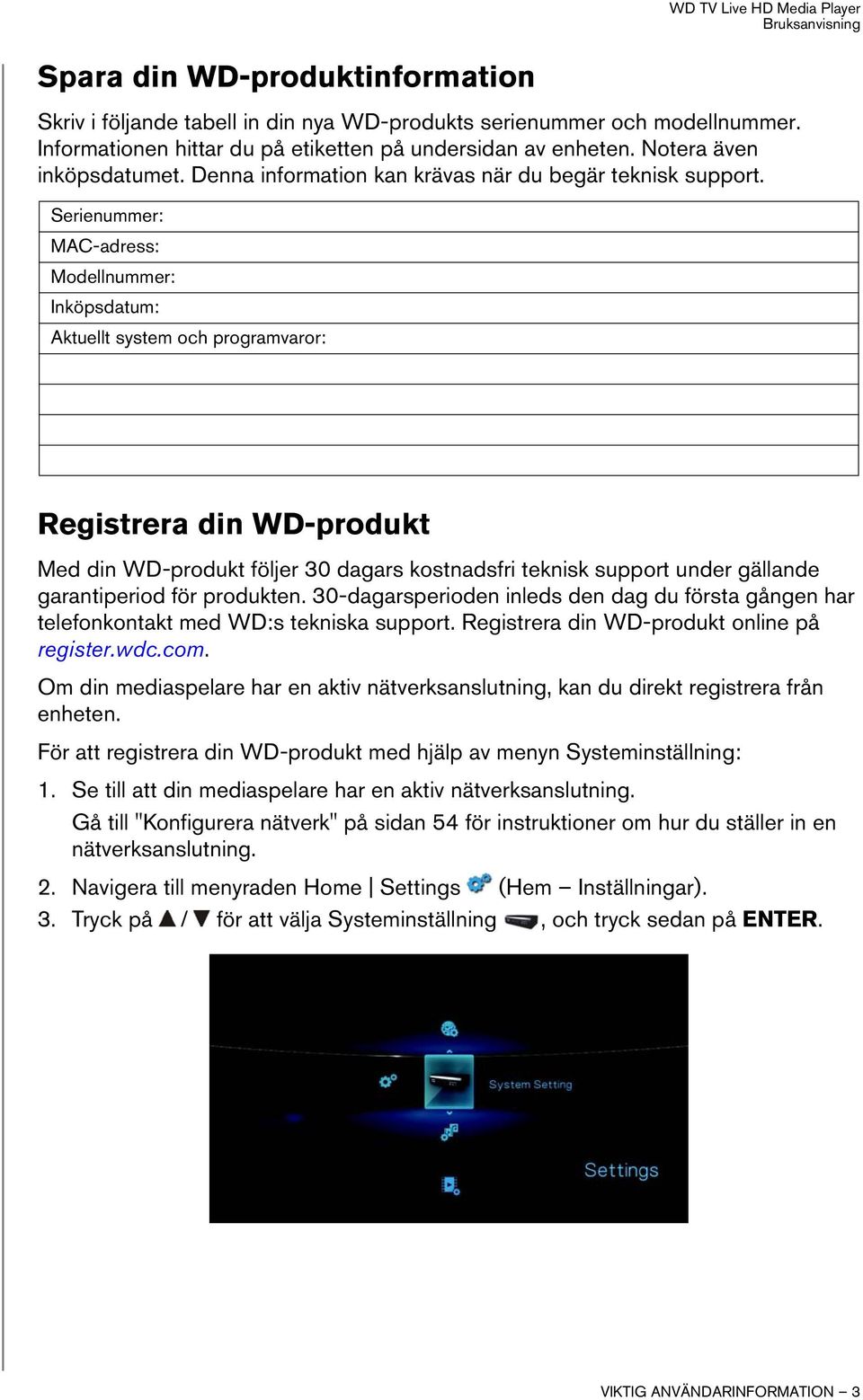 Serienummer: MAC-adress: Modellnummer: Inköpsdatum: Aktuellt system och programvaror: Registrera din WD-produkt Med din WD-produkt följer 30 dagars kostnadsfri teknisk support under gällande