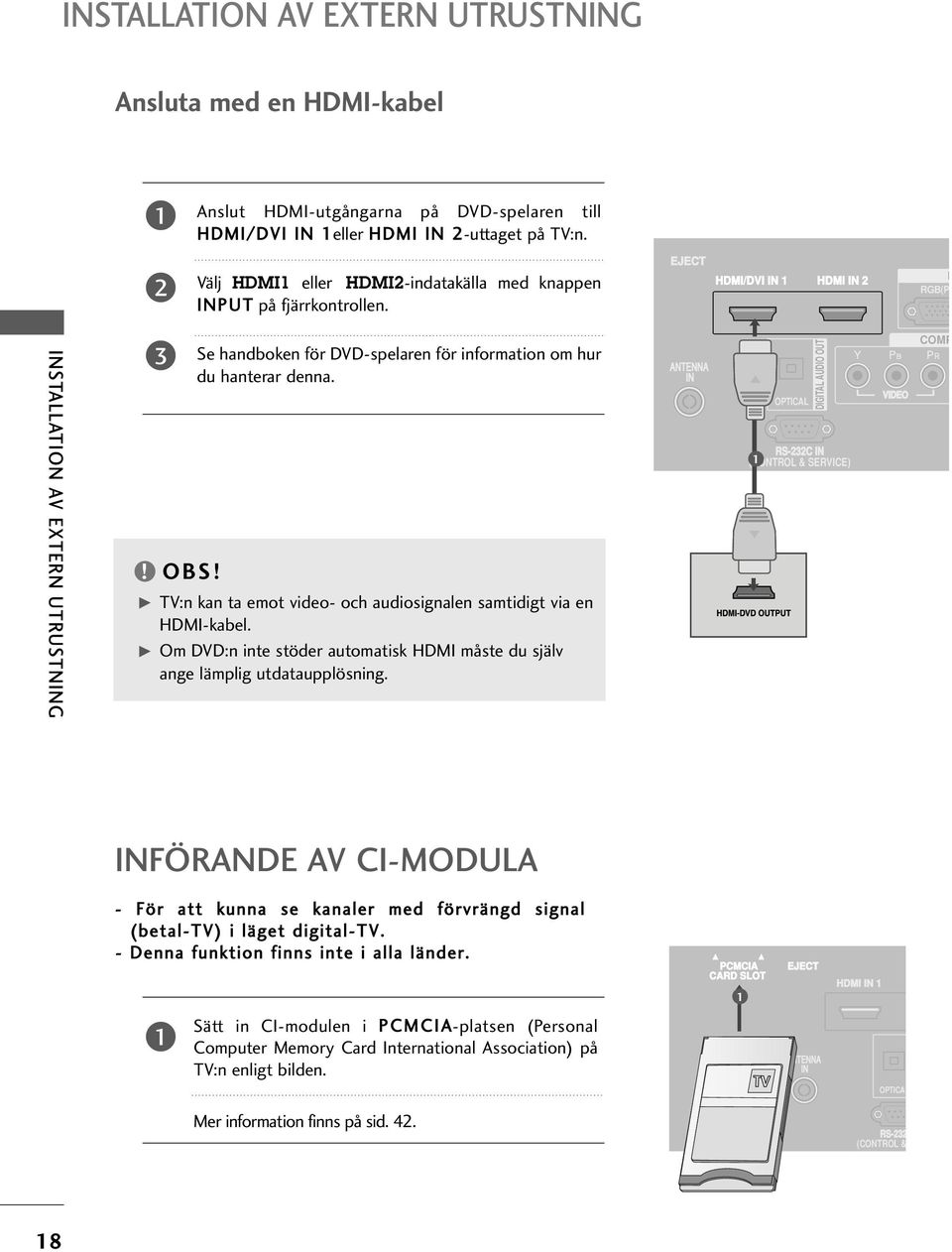 Se handboken för DVD-spelaren för information om hur du hanterar denna. G TV:n kan ta emot video- och audiosignalen samtidigt via en HDMI-kabel.