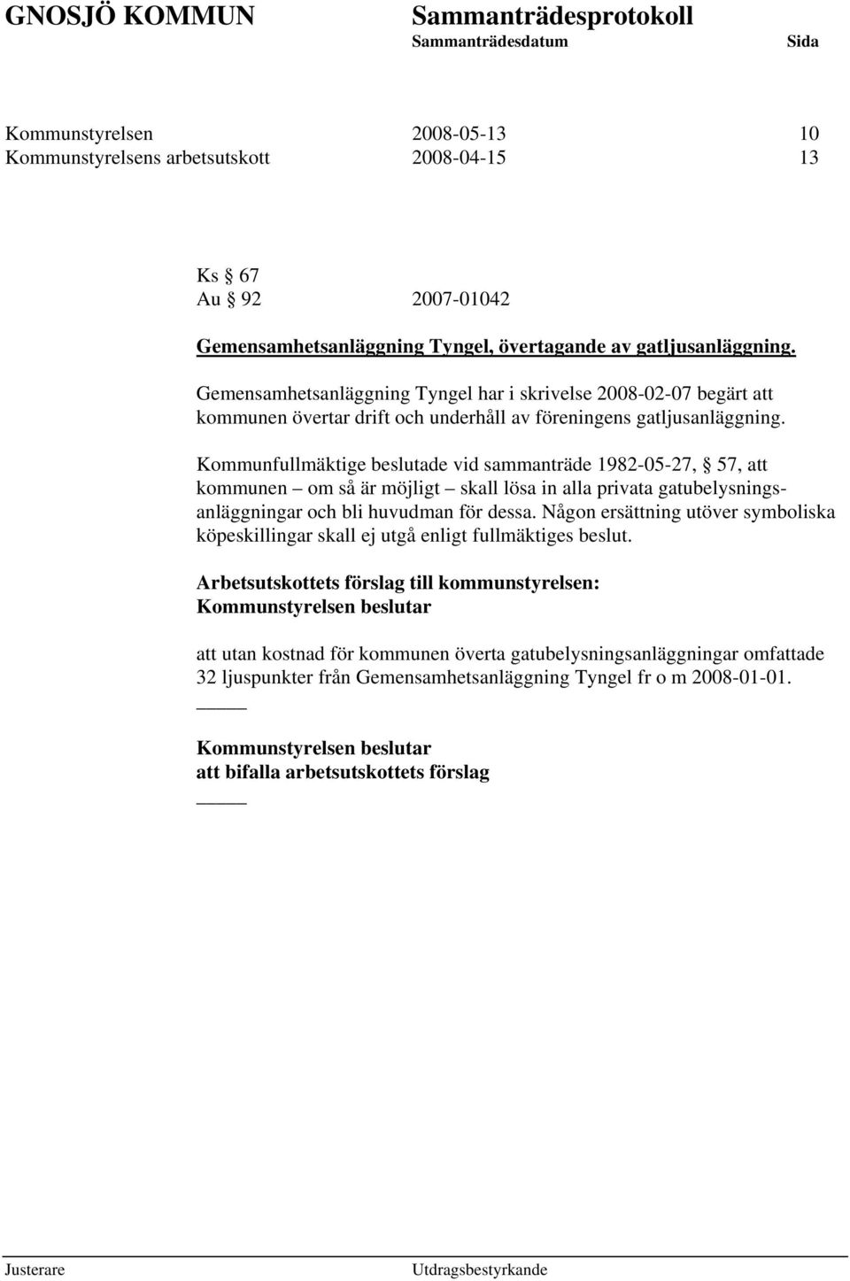 Kommunfullmäktige beslutade vid sammanträde 1982-05-27, 57, att kommunen om så är möjligt skall lösa in alla privata gatubelysningsanläggningar och bli huvudman för dessa.