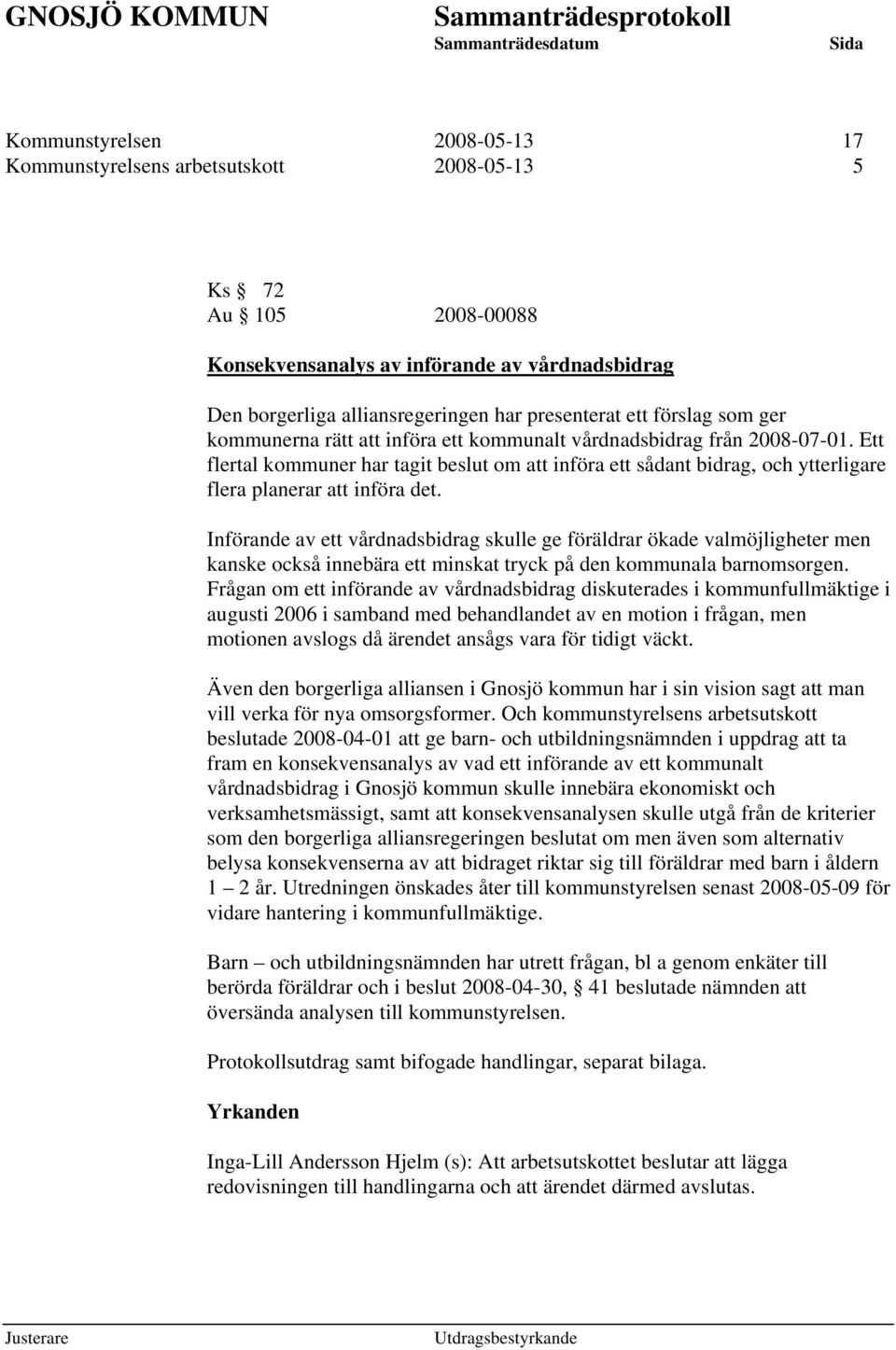 Ett flertal kommuner har tagit beslut om att införa ett sådant bidrag, och ytterligare flera planerar att införa det.