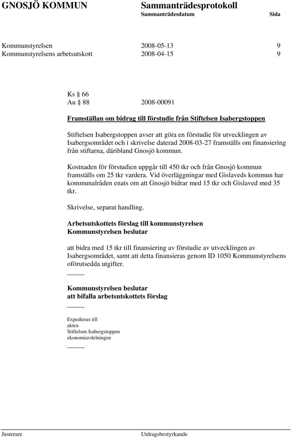 Kostnaden för förstudien uppgår till 450 tkr och från Gnosjö kommun framställs om 25 tkr vardera.