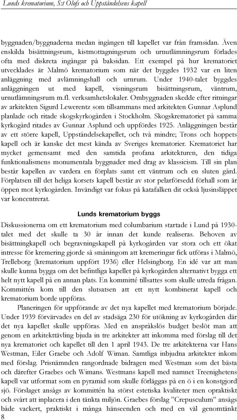 Under 1940-talet byggdes anläggningen ut med kapell, visningsrum bisättningsrum, väntrum, urnutlämningsrum m.fl. verksamhetslokaler.