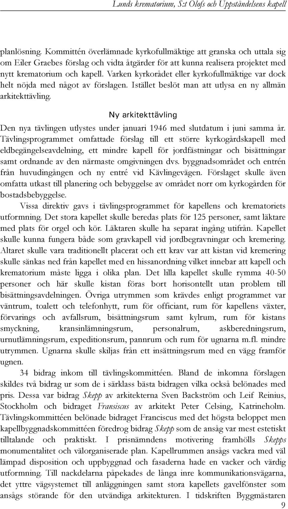 Ny arkitekttävling Den nya tävlingen utlystes under januari 1946 med slutdatum i juni samma år.