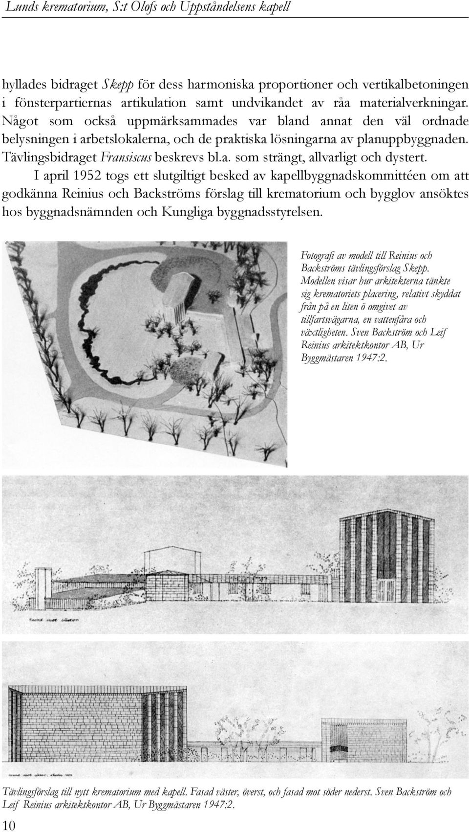 I april 1952 togs ett slutgiltigt besked av kapellbyggnadskommittéen om att godkänna Reinius och Backströms förslag till krematorium och bygglov ansöktes hos byggnadsnämnden och Kungliga