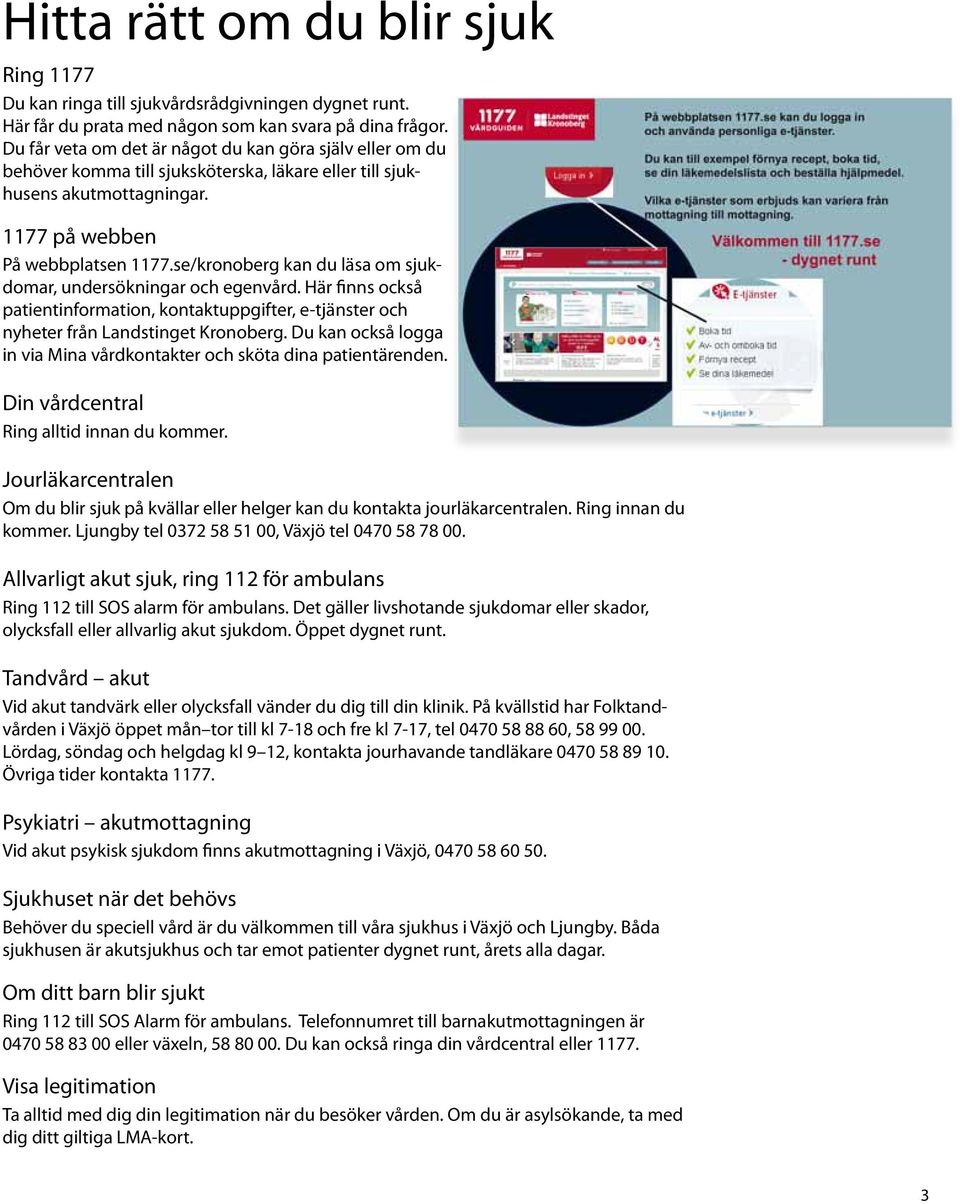 se/kronoberg kan du läsa om sjukdomar, undersökningar och egenvård. Här finns också patientinformation, kontaktuppgifter, e-tjänster och nyheter från Landstinget Kronoberg.