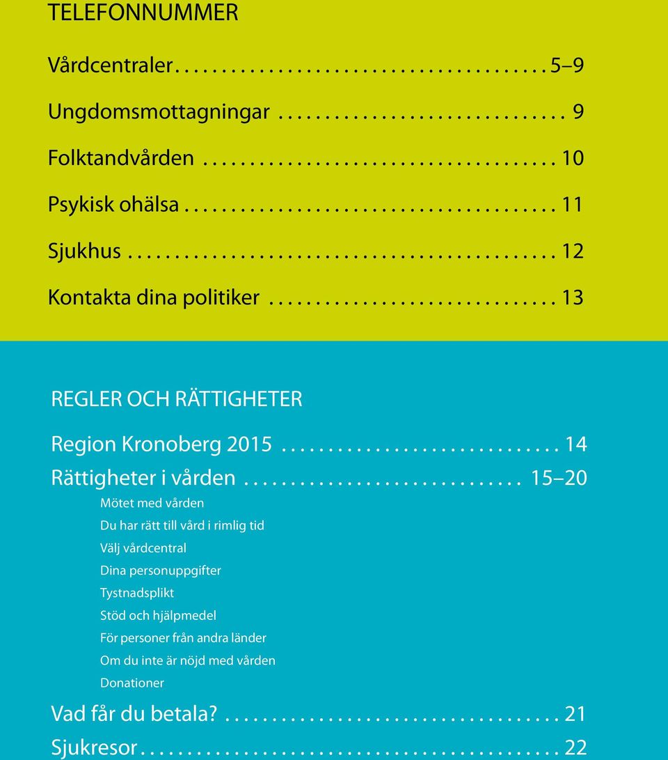 .. 15 20 Mötet med vården Du har rätt till vård i rimlig tid välj vårdcentral Dina personuppgifter Tystnadsplikt