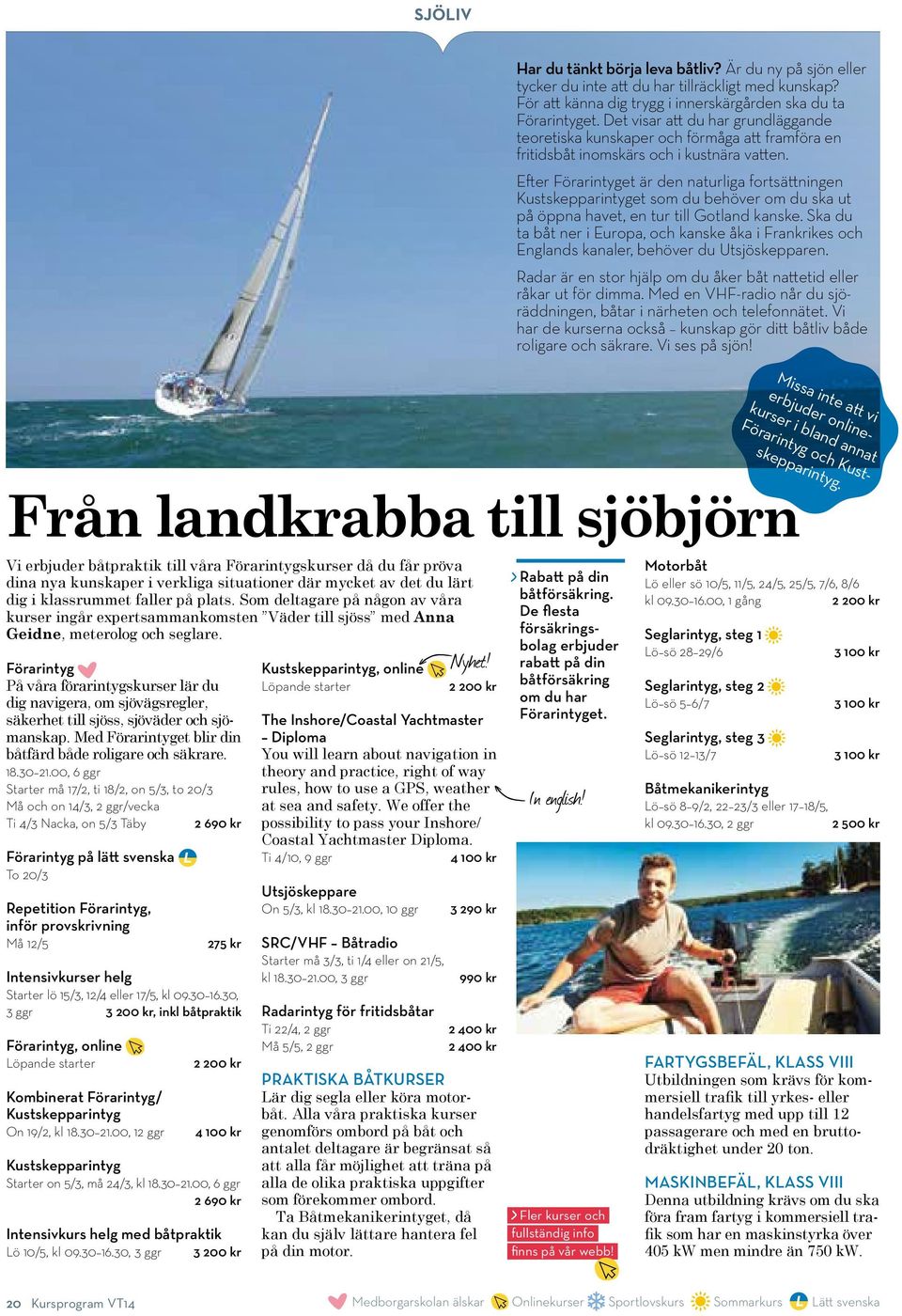 Efter Förarintyget är den naturliga fortsättningen Kustskepparintyget som du behöver om du ska ut på öppna havet, en tur till Gotland kanske.