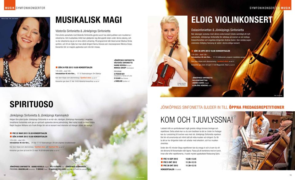 På programmet står bland annat Sibelius första symfoni, och till sin hjälp har man såväl dirigent Hannu Koivula som mezzosopranen Monica Groop. Konserten blir en magisk upplevelse som inte bör missas.