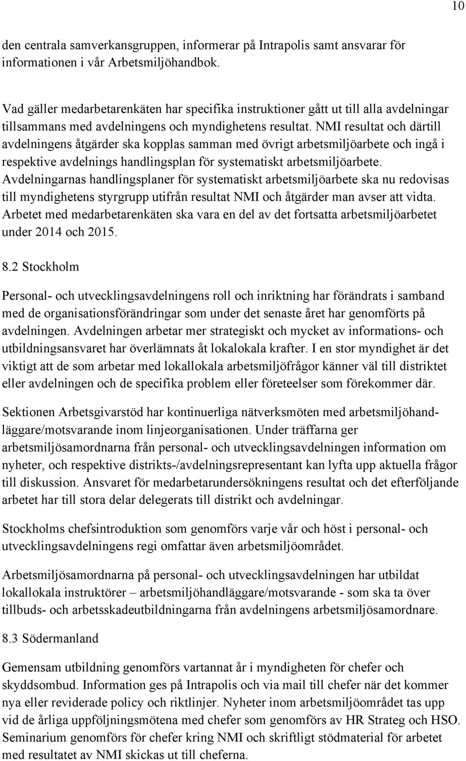 NMI resultat och därtill avdelningens åtgärder ska kopplas samman med övrigt arbetsmiljöarbete och ingå i respektive avdelnings handlingsplan för systematiskt arbetsmiljöarbete.