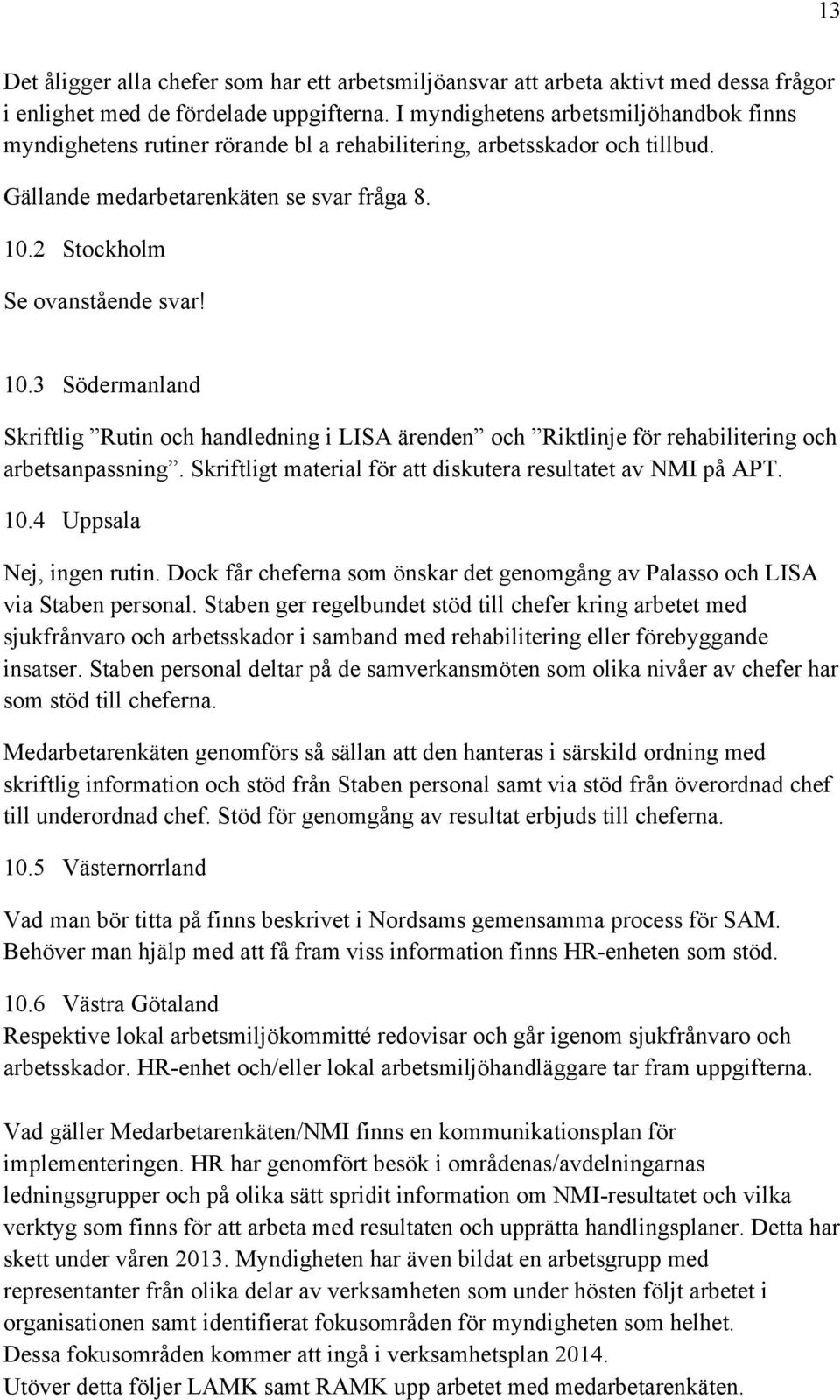 2 Stockholm Se ovanstående svar! 10.3 Södermanland Skriftlig Rutin och handledning i LISA ärenden och Riktlinje för rehabilitering och arbetsanpassning.