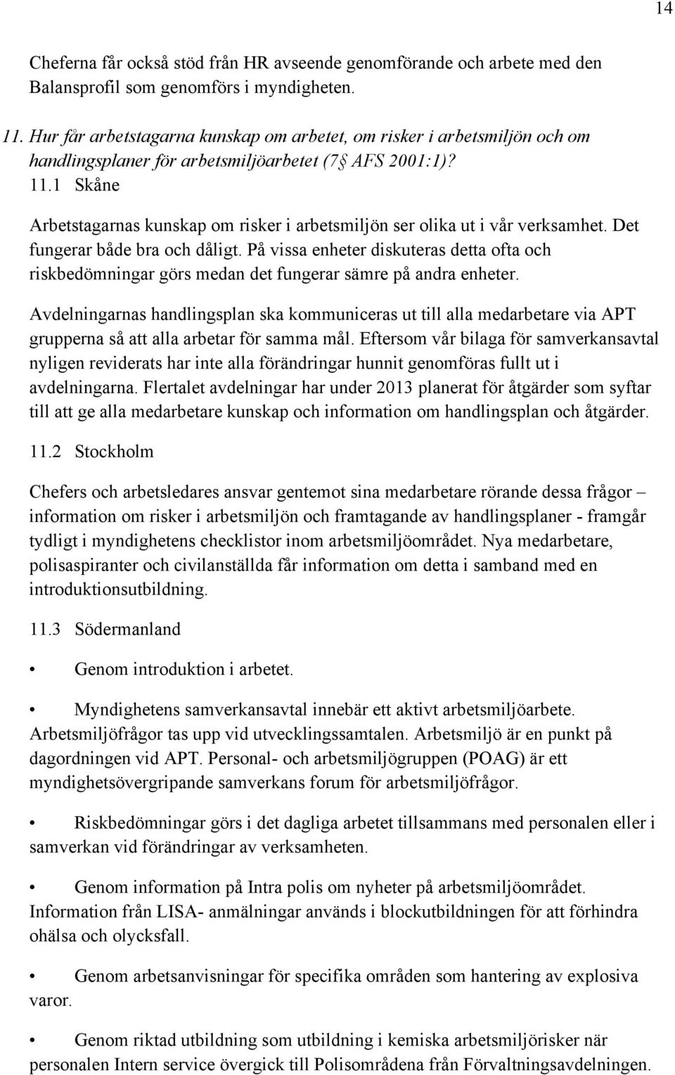 1 Skåne Arbetstagarnas kunskap om risker i arbetsmiljön ser olika ut i vår verksamhet. Det fungerar både bra och dåligt.