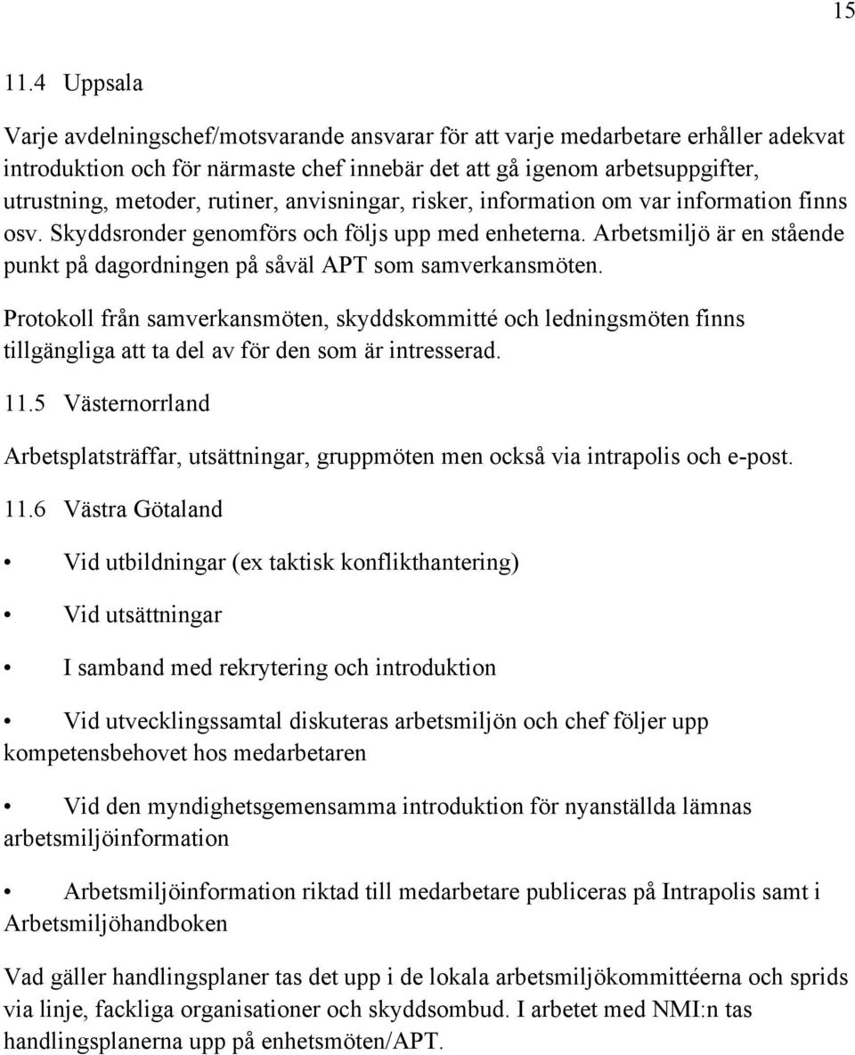 rutiner, anvisningar, risker, information om var information finns osv. Skyddsronder genomförs och följs upp med enheterna.