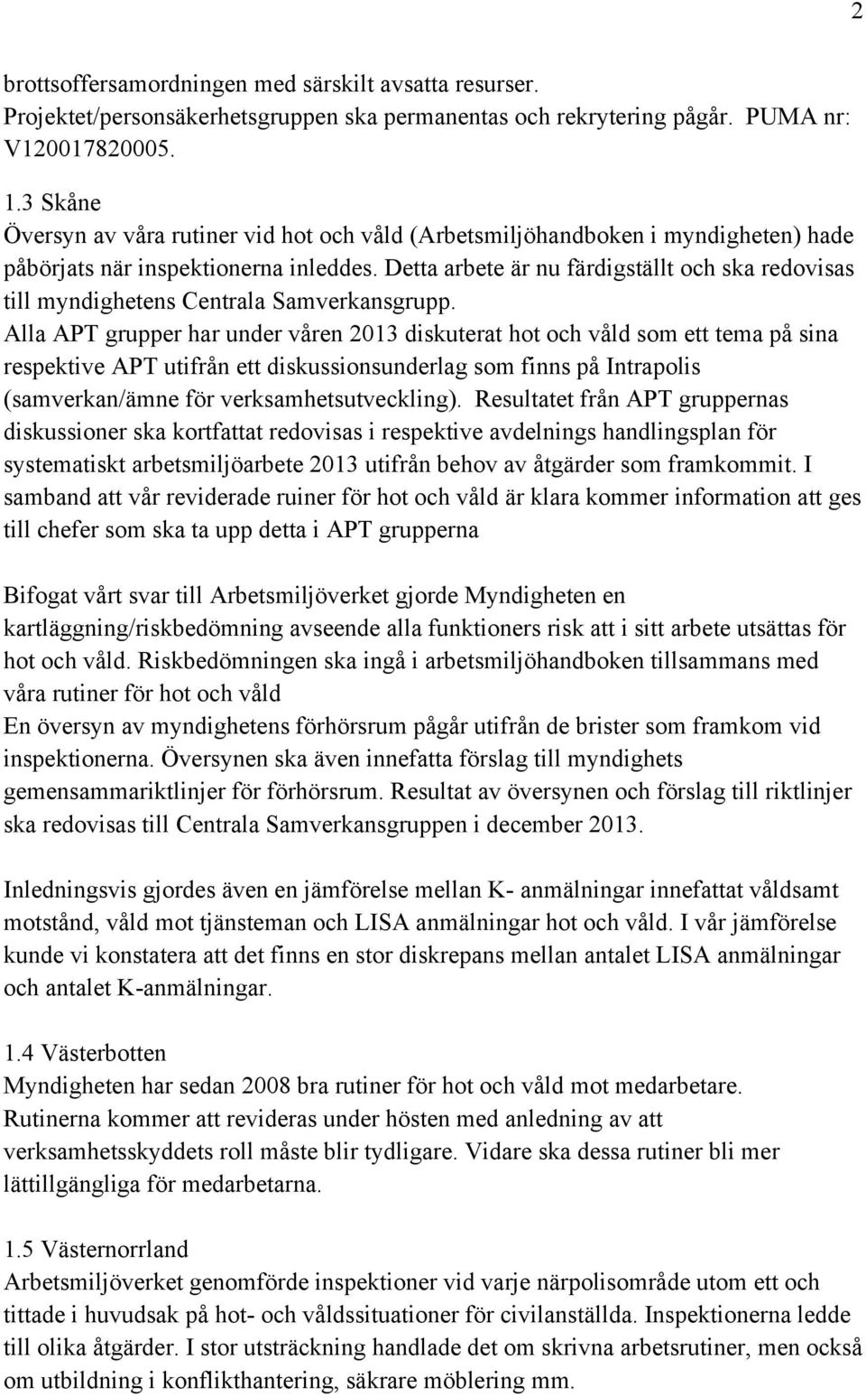 Detta arbete är nu färdigställt och ska redovisas till myndighetens Centrala Samverkansgrupp.