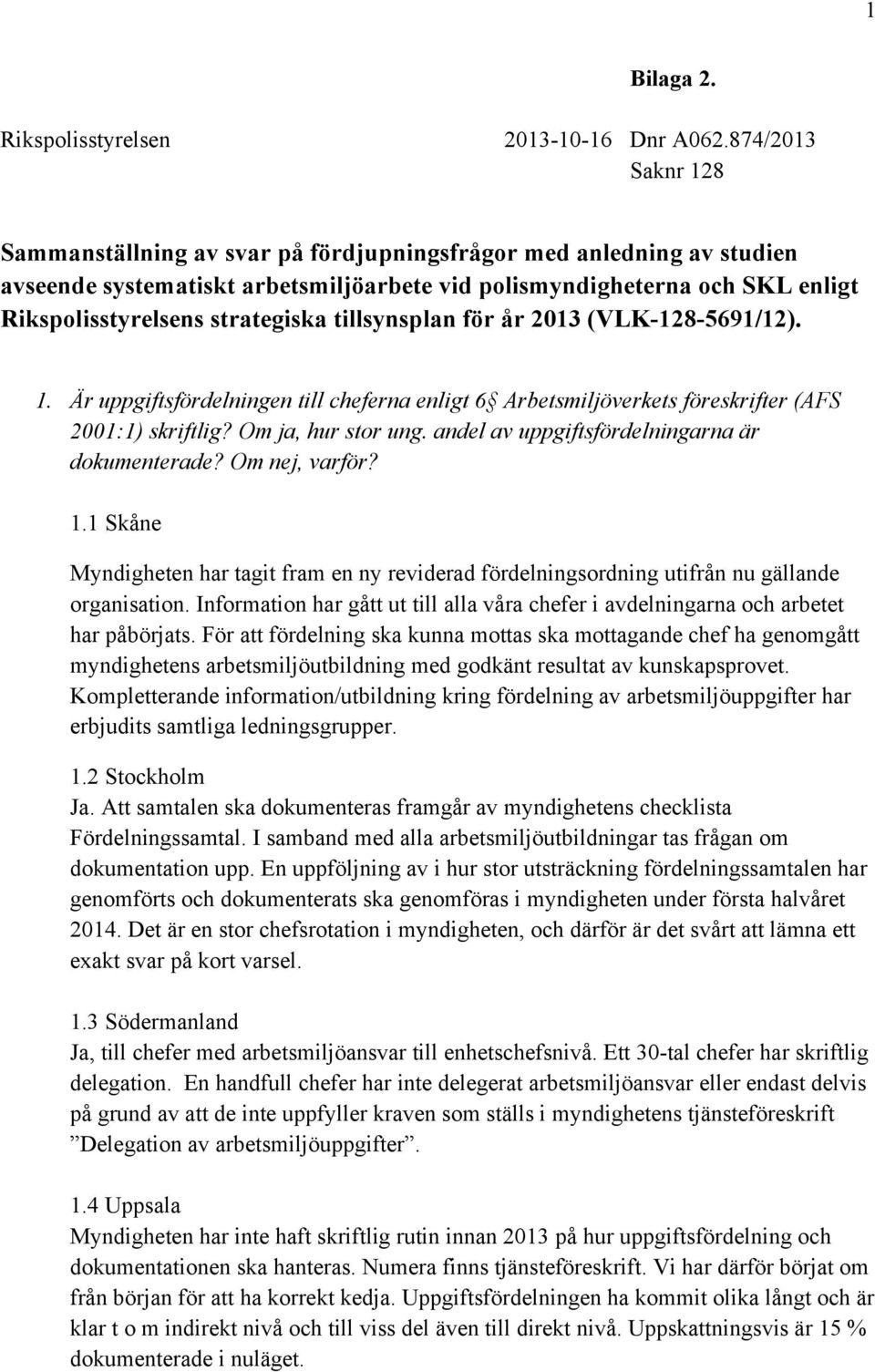 tillsynsplan för år 2013 (VLK-128-5691/12). 1. Är uppgiftsfördelningen till cheferna enligt 6 Arbetsmiljöverkets föreskrifter (AFS 2001:1) skriftlig? Om ja, hur stor ung.