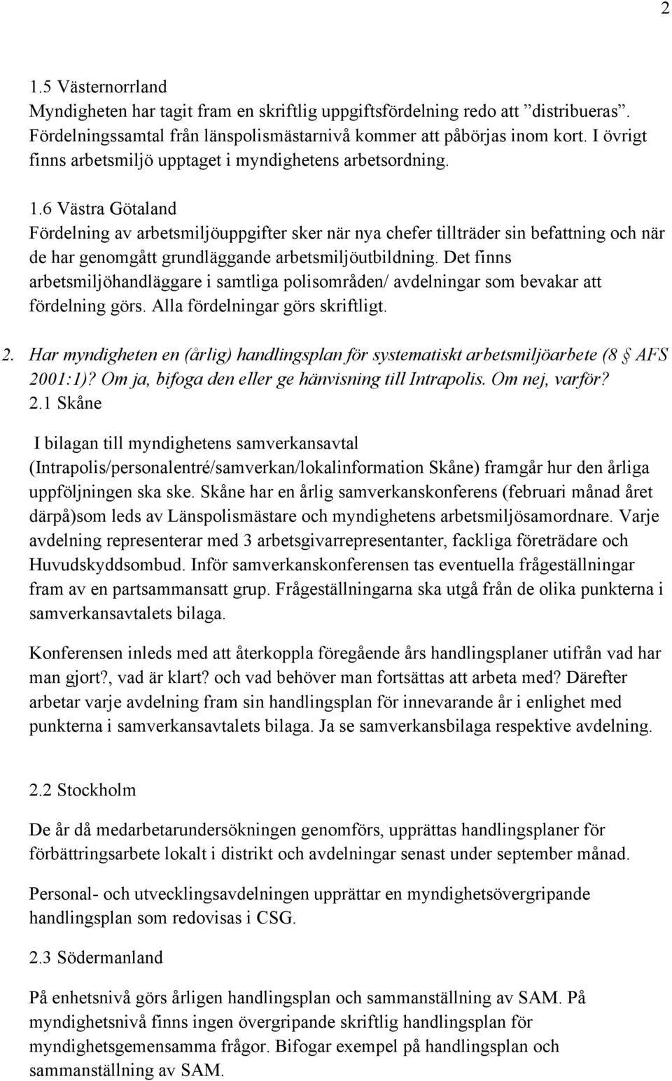 6 Västra Götaland Fördelning av arbetsmiljöuppgifter sker när nya chefer tillträder sin befattning och när de har genomgått grundläggande arbetsmiljöutbildning.