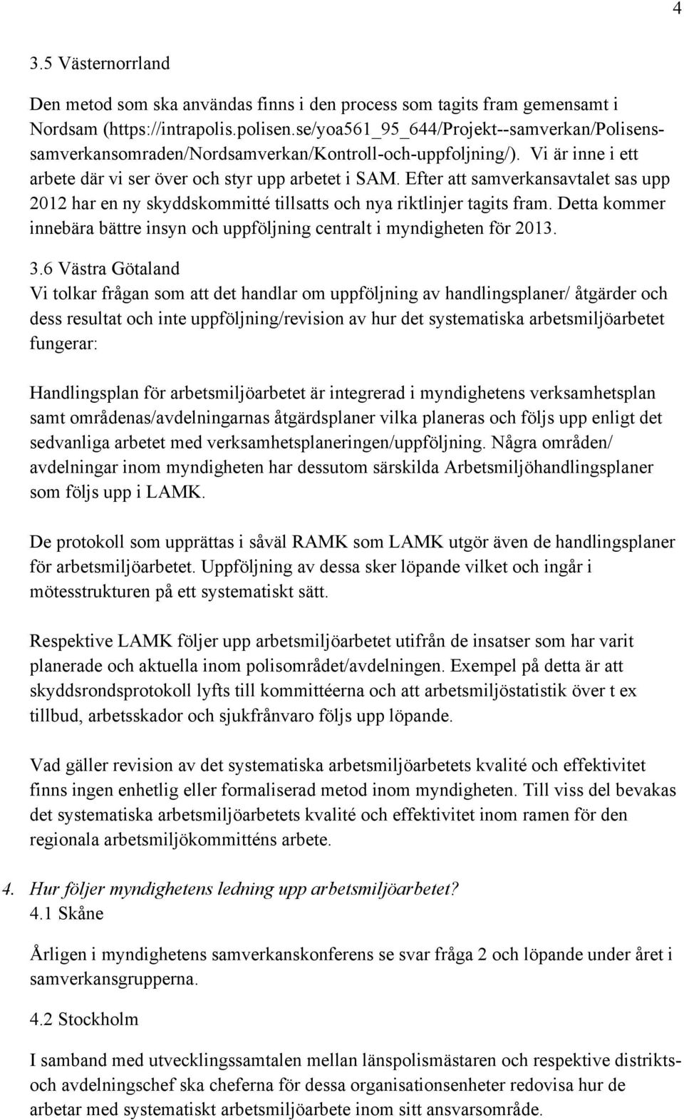 Efter att samverkansavtalet sas upp 2012 har en ny skyddskommitté tillsatts och nya riktlinjer tagits fram. Detta kommer innebära bättre insyn och uppföljning centralt i myndigheten för 2013. 3.