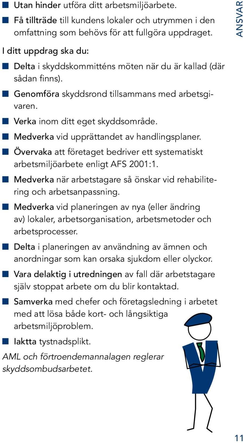 n Medverka vid upprättandet av handlingsplaner. n Övervaka att företaget bedriver ett systematiskt arbetsmiljöarbete enligt AFS 2001:1.