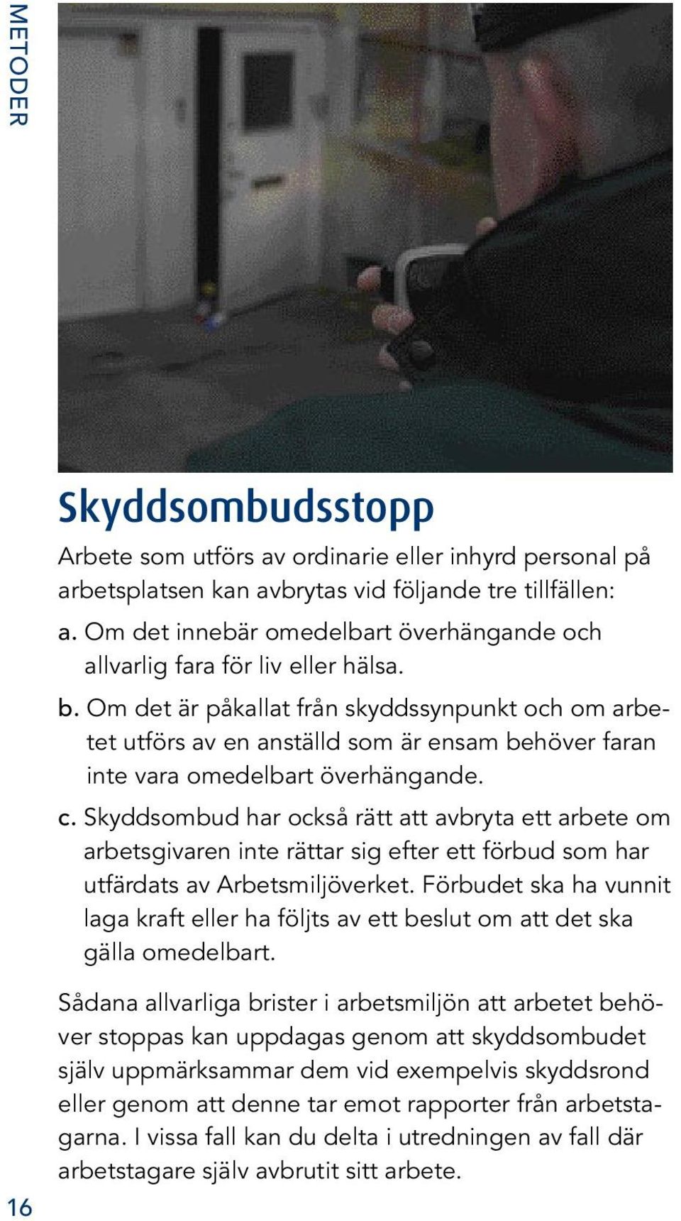 Om det är påkallat från skyddssynpunkt och om arbetet utförs av en anställd som är ensam behöver faran inte vara omedelbart överhängande. c.